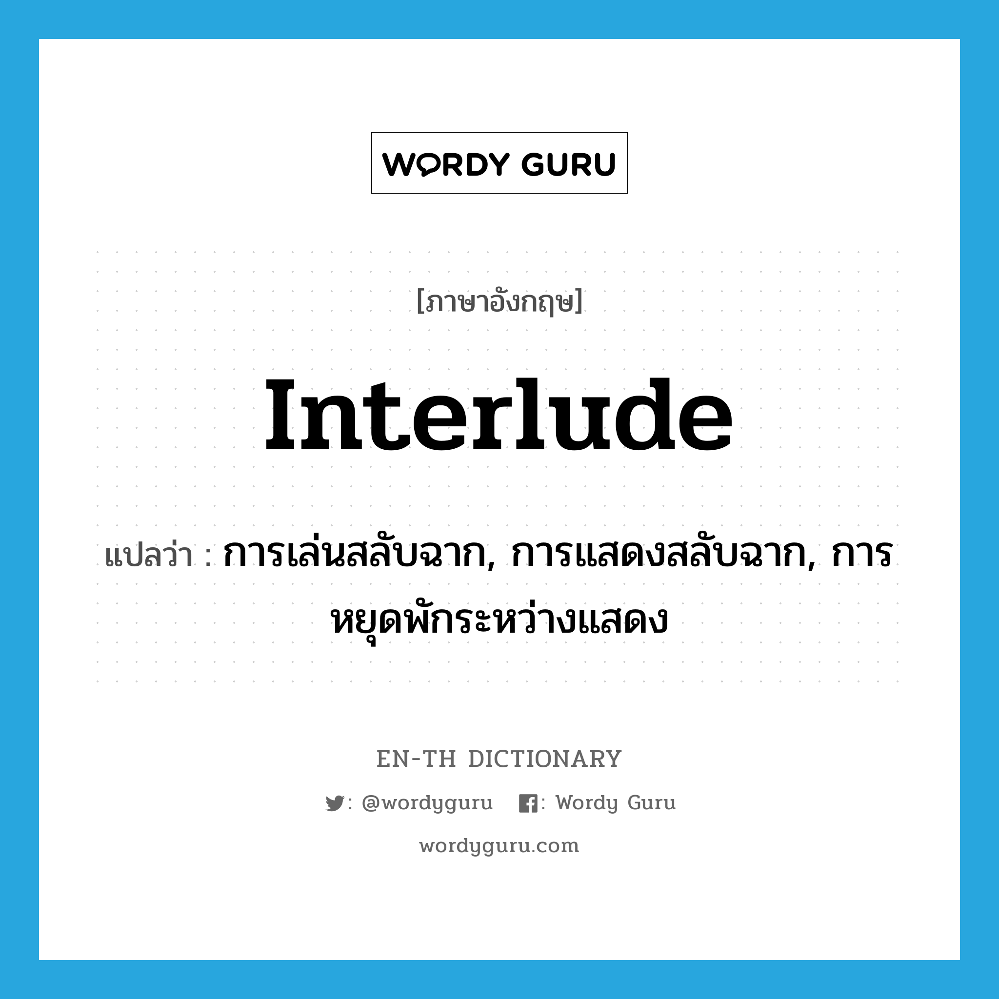 interlude แปลว่า?, คำศัพท์ภาษาอังกฤษ interlude แปลว่า การเล่นสลับฉาก, การแสดงสลับฉาก, การหยุดพักระหว่างแสดง ประเภท N หมวด N