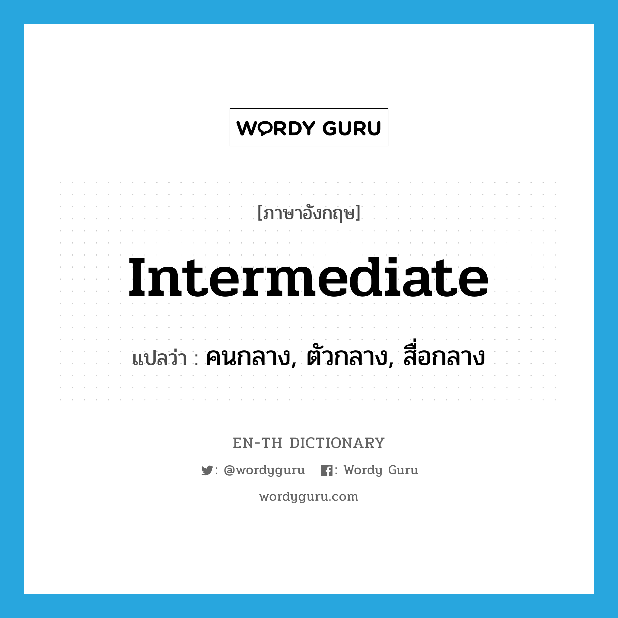 intermediate แปลว่า?, คำศัพท์ภาษาอังกฤษ intermediate แปลว่า คนกลาง, ตัวกลาง, สื่อกลาง ประเภท N หมวด N
