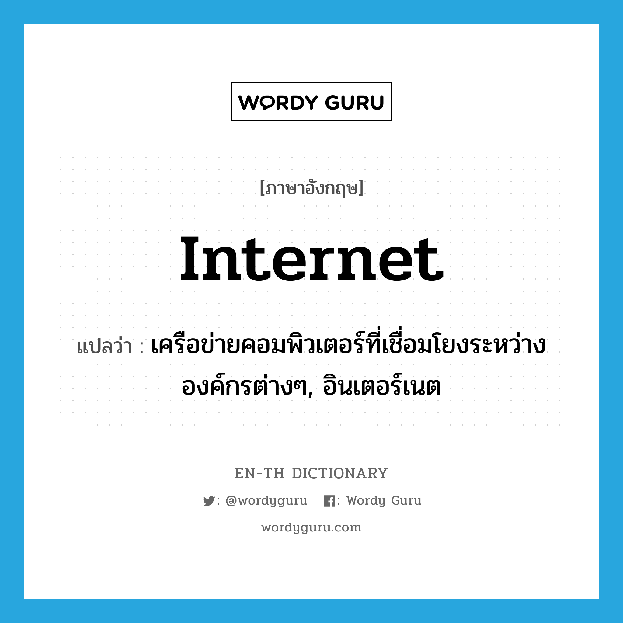 Internet แปลว่า?, คำศัพท์ภาษาอังกฤษ Internet แปลว่า เครือข่ายคอมพิวเตอร์ที่เชื่อมโยงระหว่างองค์กรต่างๆ, อินเตอร์เนต ประเภท N หมวด N