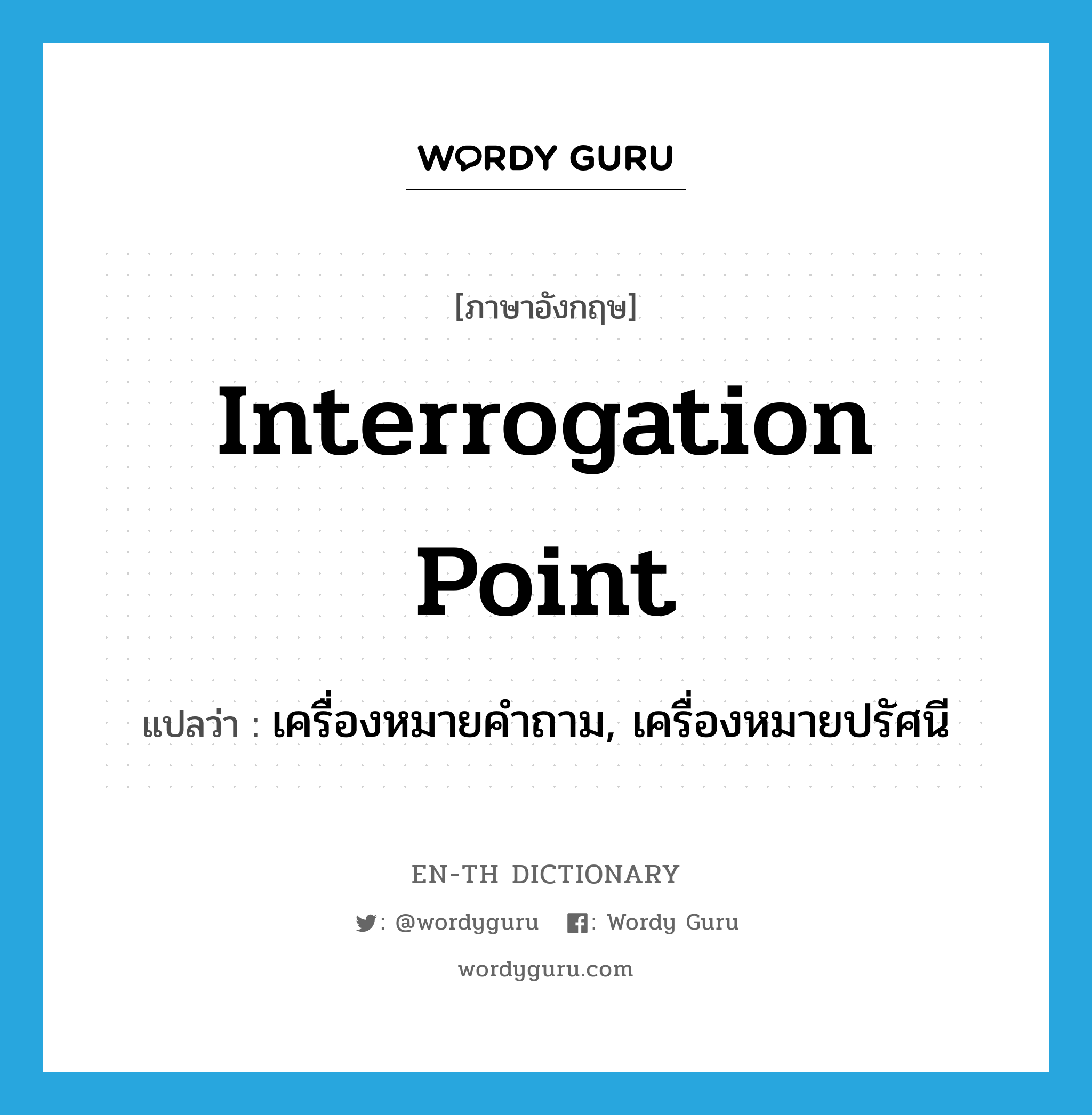 interrogation point แปลว่า?, คำศัพท์ภาษาอังกฤษ interrogation point แปลว่า เครื่องหมายคำถาม, เครื่องหมายปรัศนี ประเภท N หมวด N