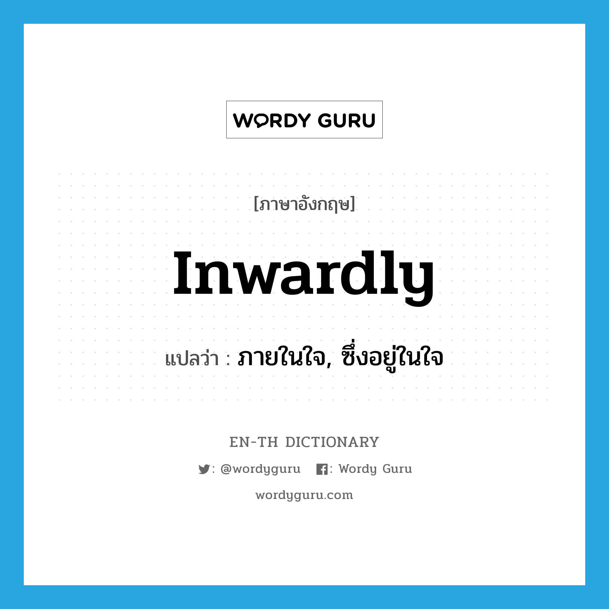 inwardly แปลว่า?, คำศัพท์ภาษาอังกฤษ inwardly แปลว่า ภายในใจ, ซึ่งอยู่ในใจ ประเภท ADV หมวด ADV
