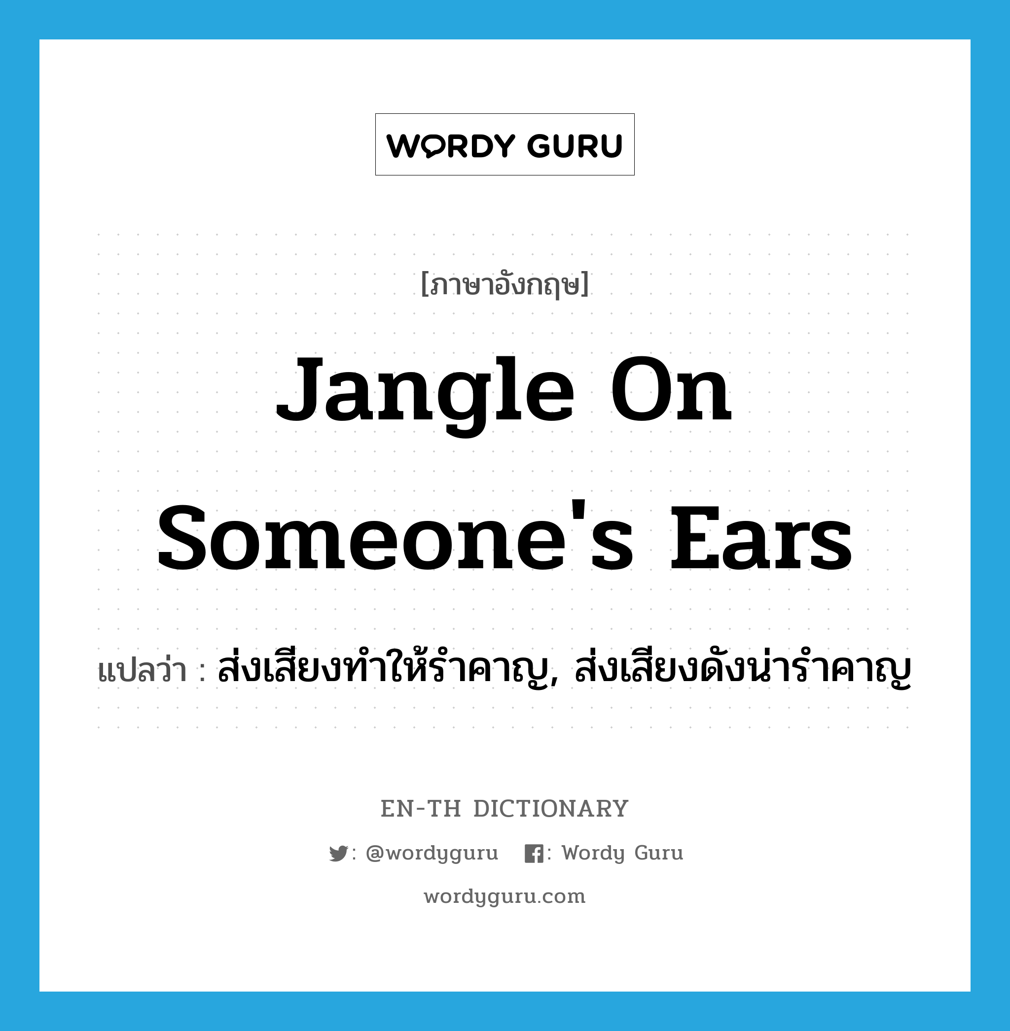 jangle on someone's ears แปลว่า?, คำศัพท์ภาษาอังกฤษ jangle on someone's ears แปลว่า ส่งเสียงทำให้รำคาญ, ส่งเสียงดังน่ารำคาญ ประเภท IDM หมวด IDM