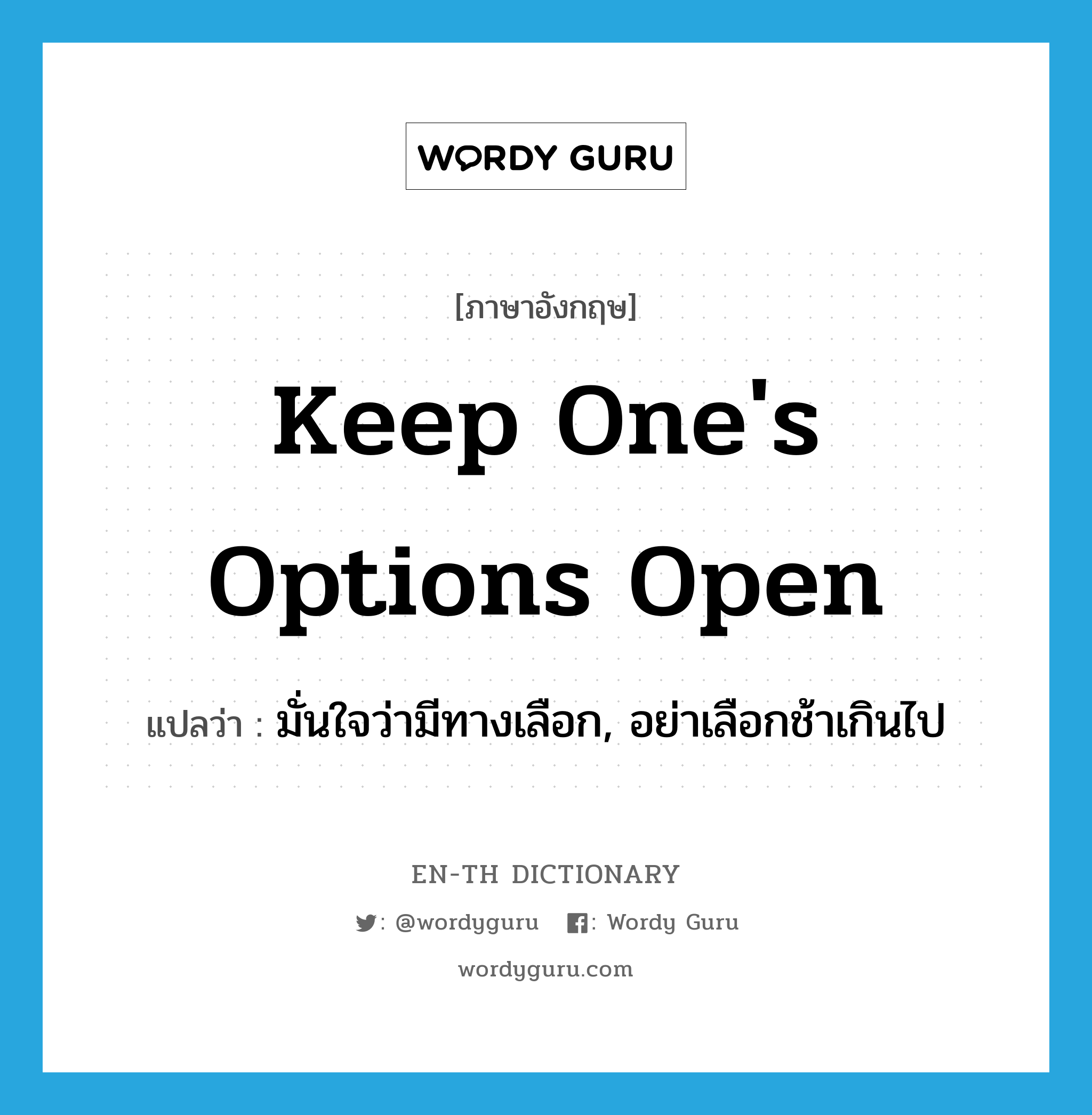 keep one's options open แปลว่า?, คำศัพท์ภาษาอังกฤษ keep one's options open แปลว่า มั่นใจว่ามีทางเลือก, อย่าเลือกช้าเกินไป ประเภท IDM หมวด IDM