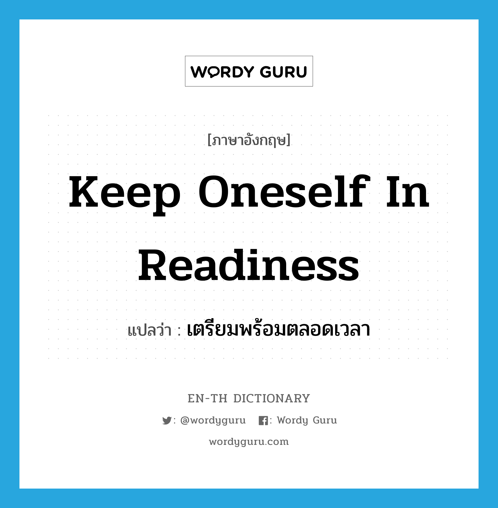 keep oneself in readiness แปลว่า?, คำศัพท์ภาษาอังกฤษ keep oneself in readiness แปลว่า เตรียมพร้อมตลอดเวลา ประเภท IDM หมวด IDM