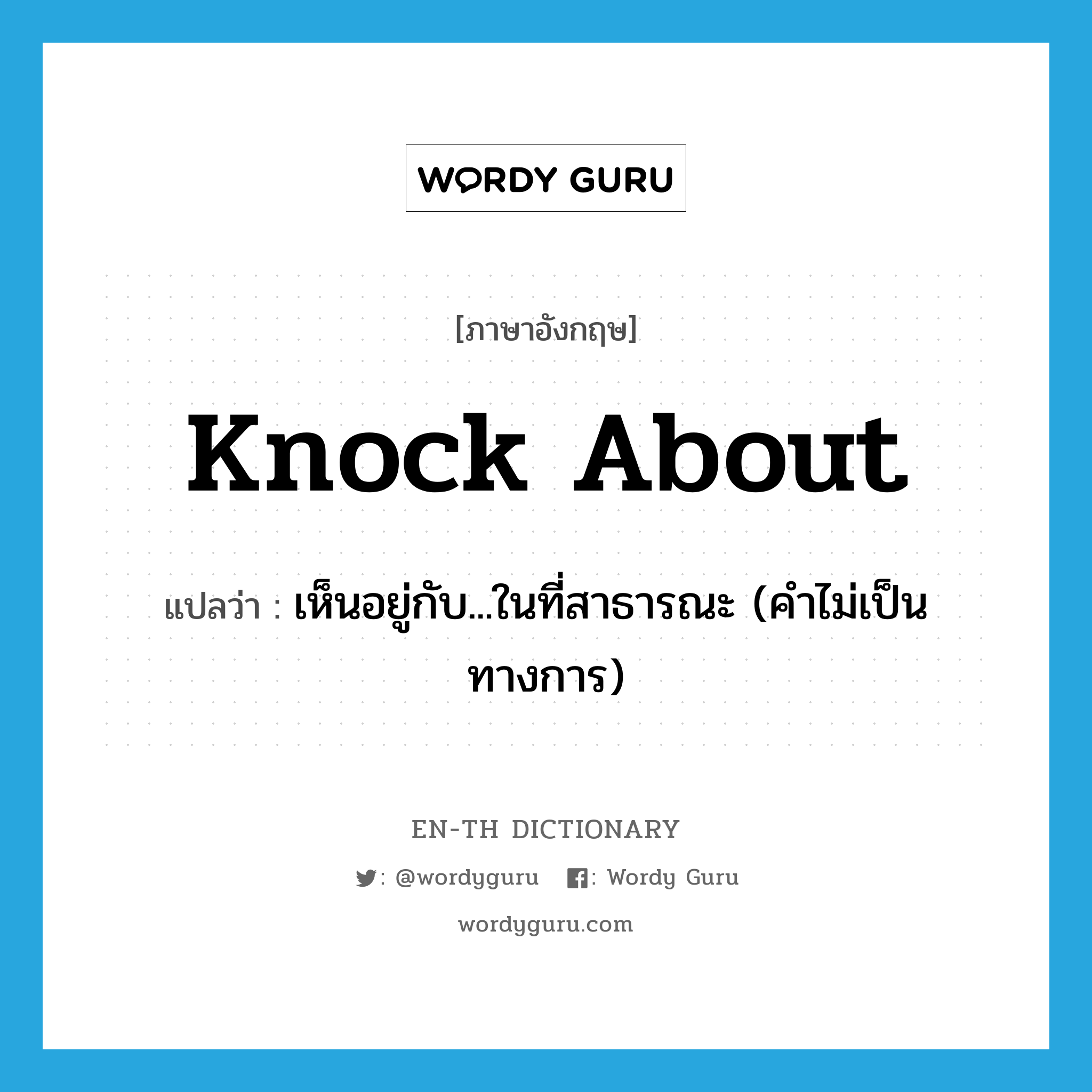knock about แปลว่า?, คำศัพท์ภาษาอังกฤษ knock about แปลว่า เห็นอยู่กับ...ในที่สาธารณะ (คำไม่เป็นทางการ) ประเภท PHRV หมวด PHRV