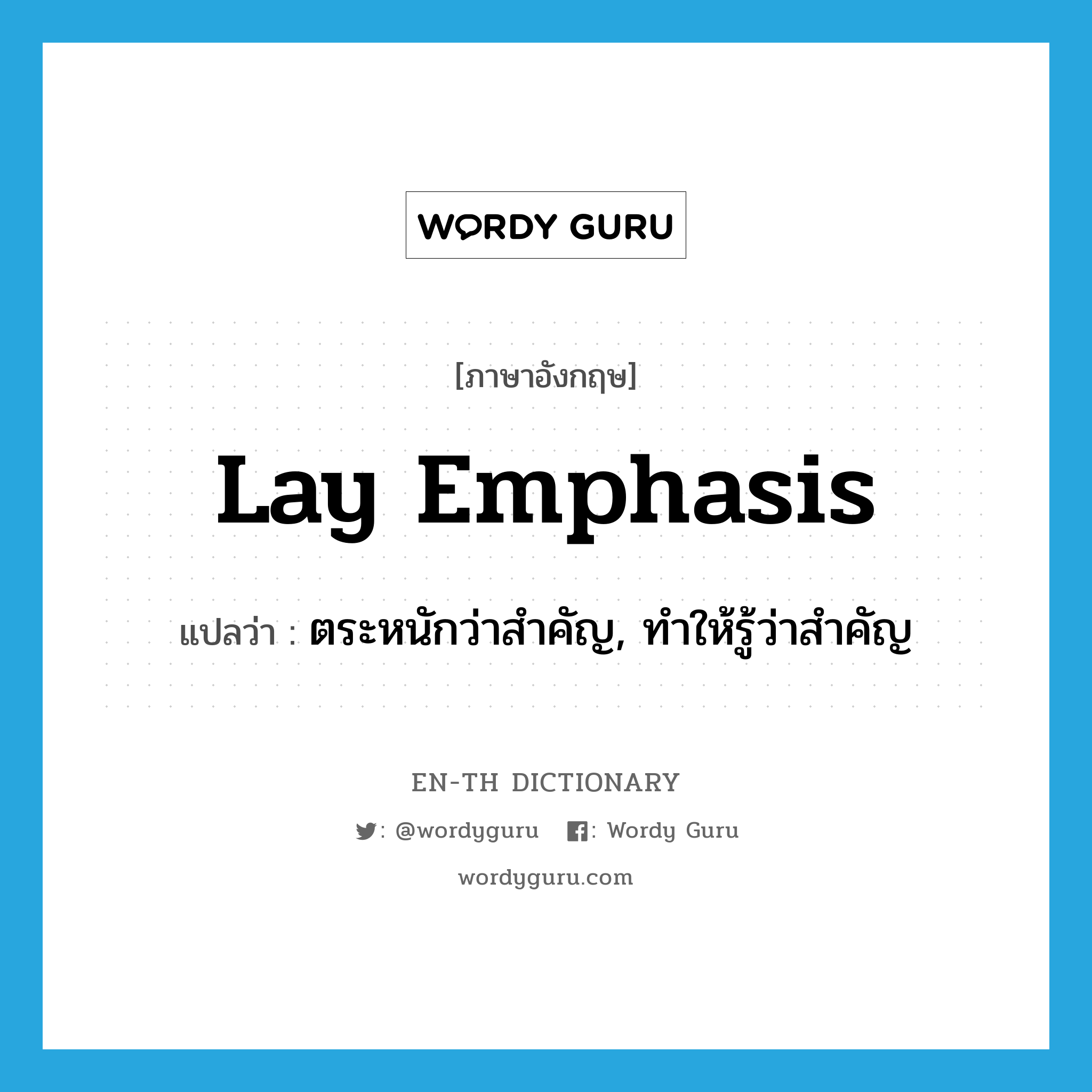 lay emphasis แปลว่า?, คำศัพท์ภาษาอังกฤษ lay emphasis แปลว่า ตระหนักว่าสำคัญ, ทำให้รู้ว่าสำคัญ ประเภท IDM หมวด IDM