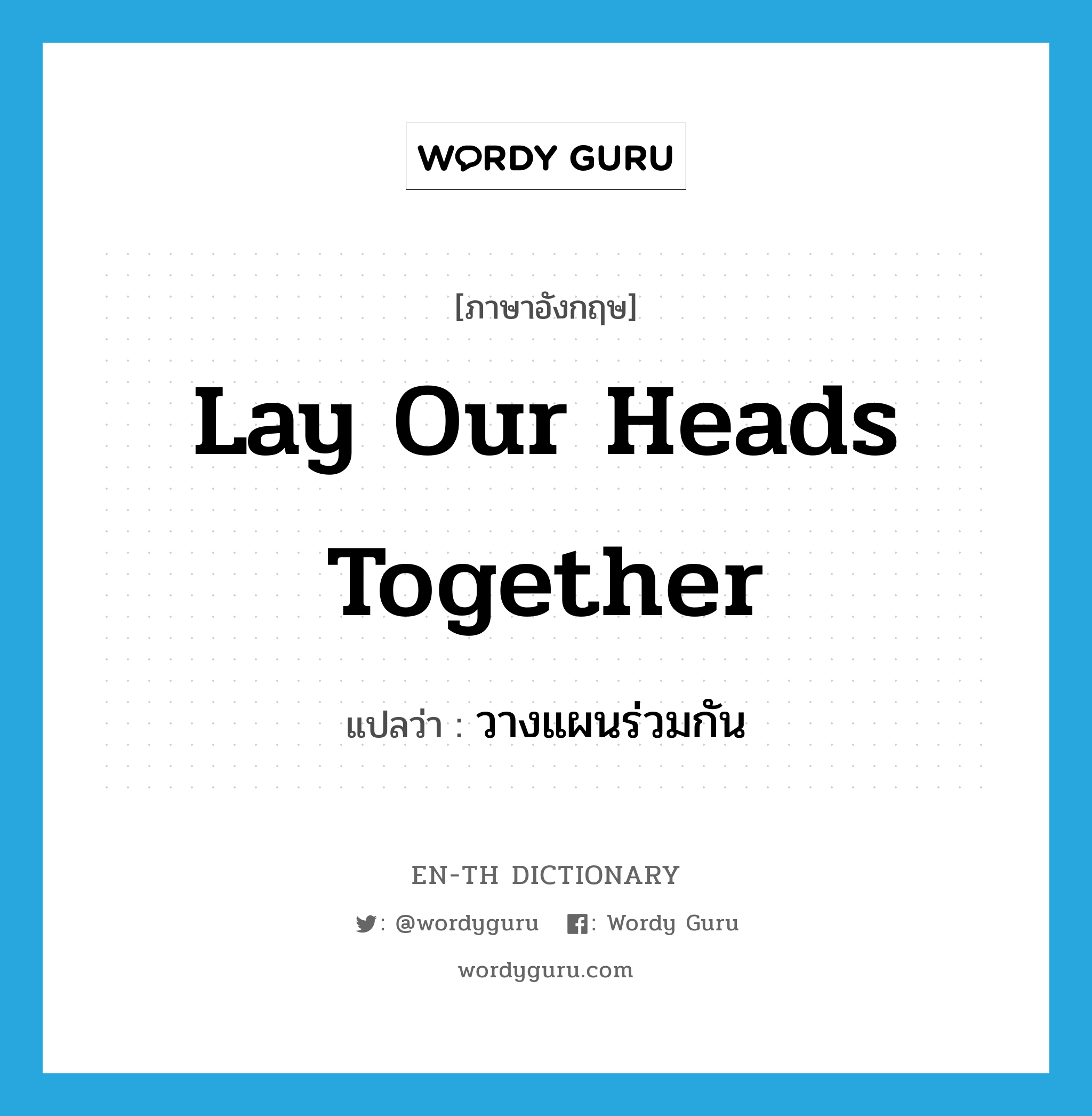 lay our heads together แปลว่า?, คำศัพท์ภาษาอังกฤษ lay our heads together แปลว่า วางแผนร่วมกัน ประเภท IDM หมวด IDM