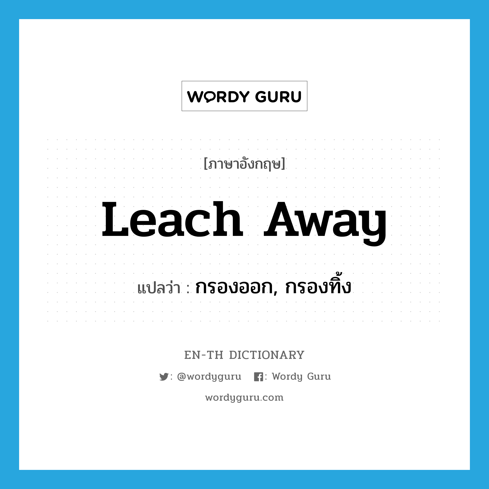 leach away แปลว่า?, คำศัพท์ภาษาอังกฤษ leach away แปลว่า กรองออก, กรองทิ้ง ประเภท PHRV หมวด PHRV