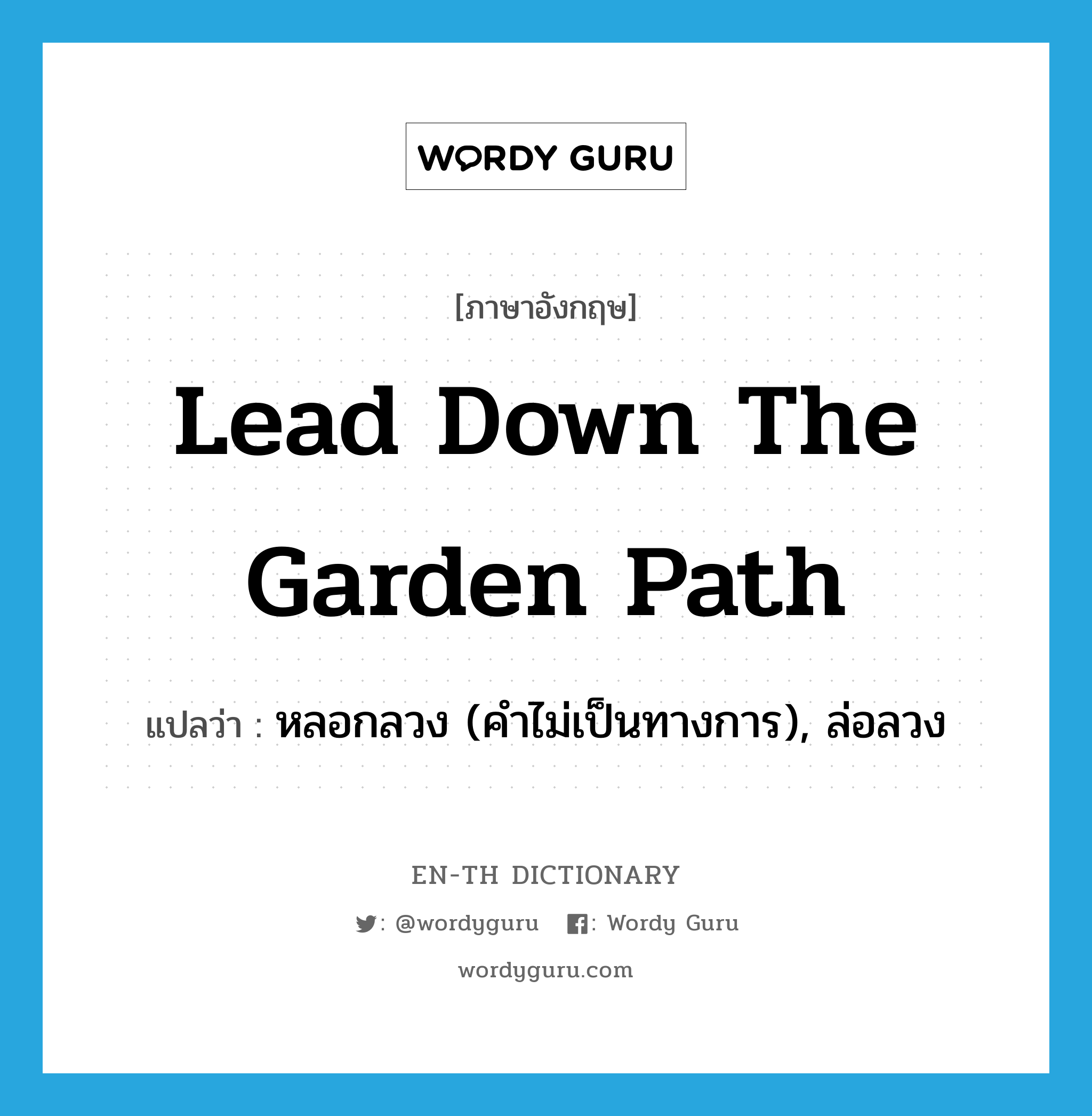 lead down the garden path แปลว่า?, คำศัพท์ภาษาอังกฤษ lead down the garden path แปลว่า หลอกลวง (คำไม่เป็นทางการ), ล่อลวง ประเภท IDM หมวด IDM