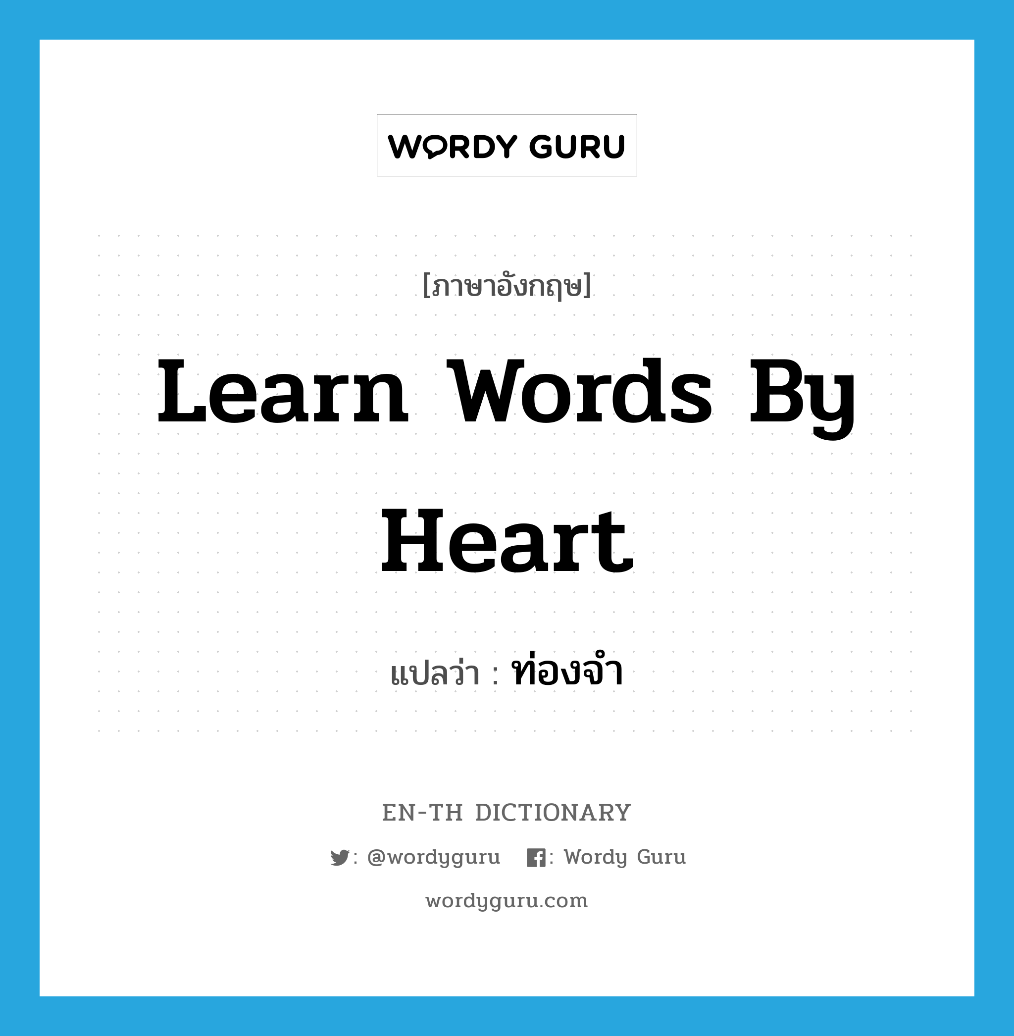 learn words by heart แปลว่า?, คำศัพท์ภาษาอังกฤษ learn words by heart แปลว่า ท่องจำ ประเภท IDM หมวด IDM