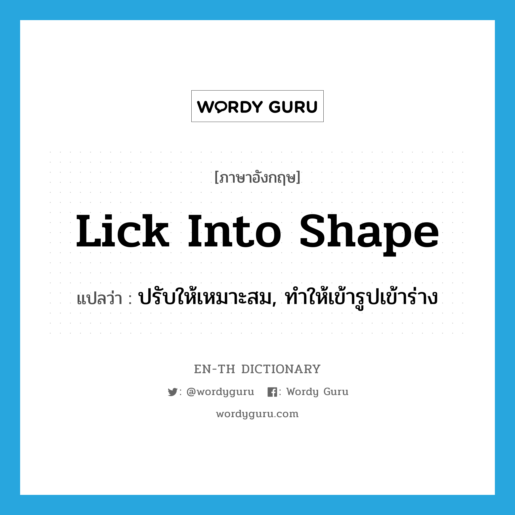 lick into shape แปลว่า?, คำศัพท์ภาษาอังกฤษ lick into shape แปลว่า ปรับให้เหมาะสม, ทำให้เข้ารูปเข้าร่าง ประเภท IDM หมวด IDM
