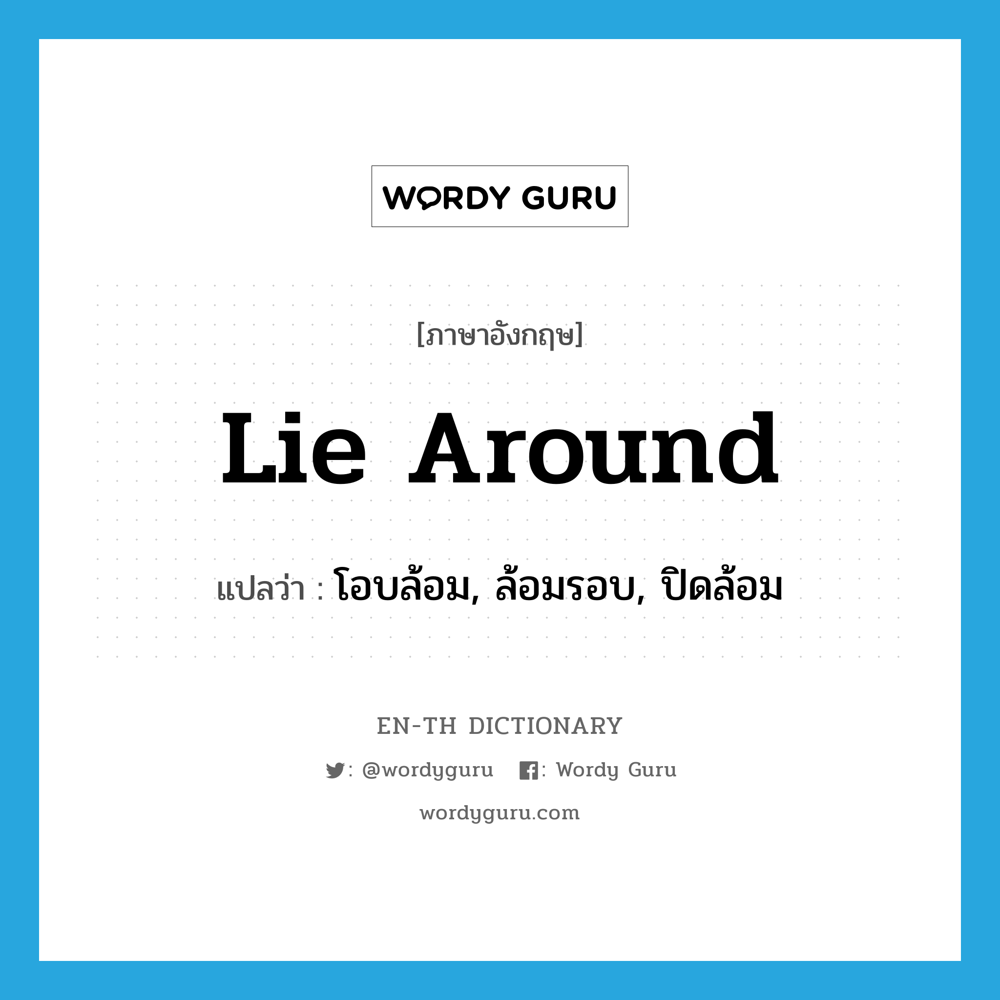 lie around แปลว่า?, คำศัพท์ภาษาอังกฤษ lie around แปลว่า โอบล้อม, ล้อมรอบ, ปิดล้อม ประเภท PHRV หมวด PHRV