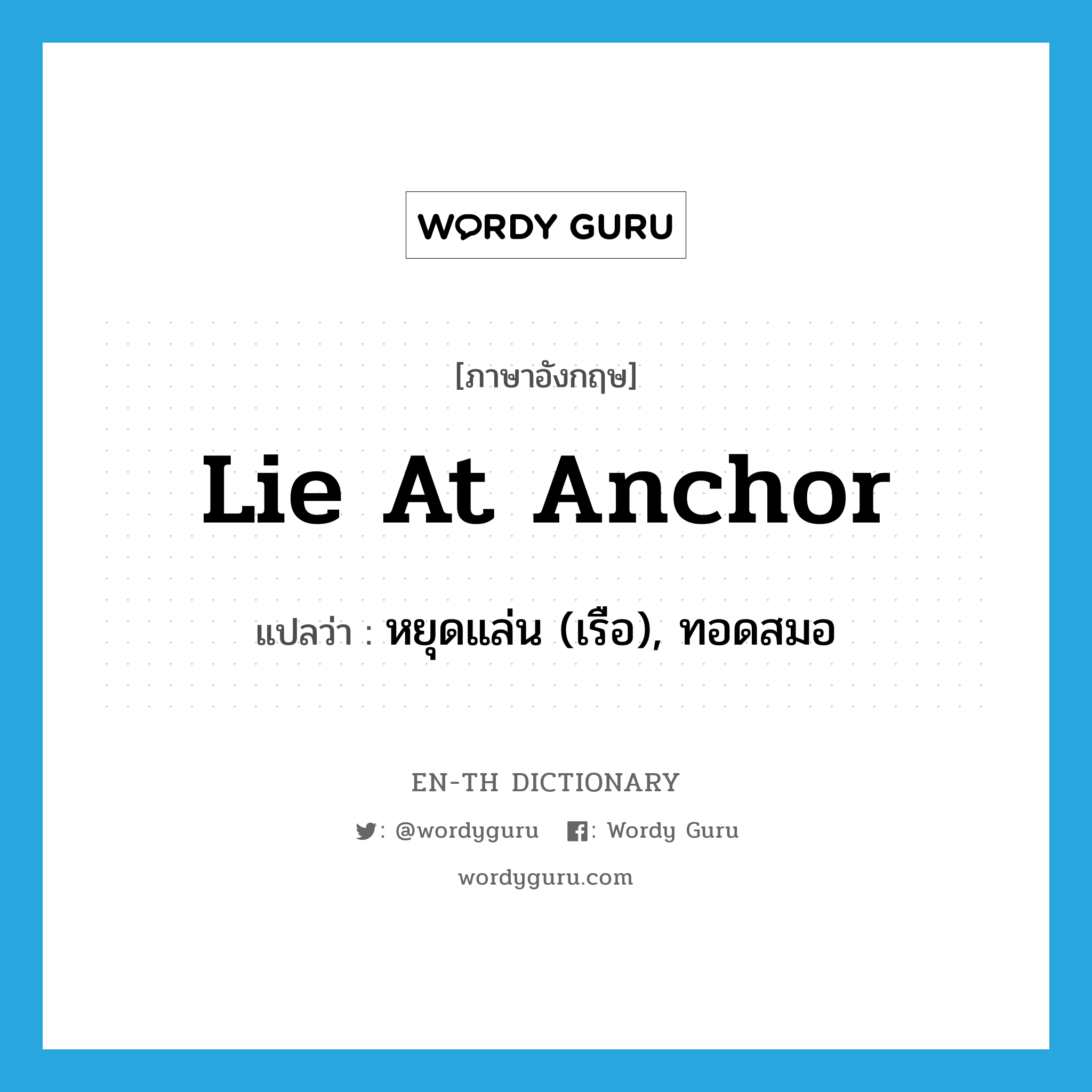 lie at anchor แปลว่า?, คำศัพท์ภาษาอังกฤษ lie at anchor แปลว่า หยุดแล่น (เรือ), ทอดสมอ ประเภท IDM หมวด IDM