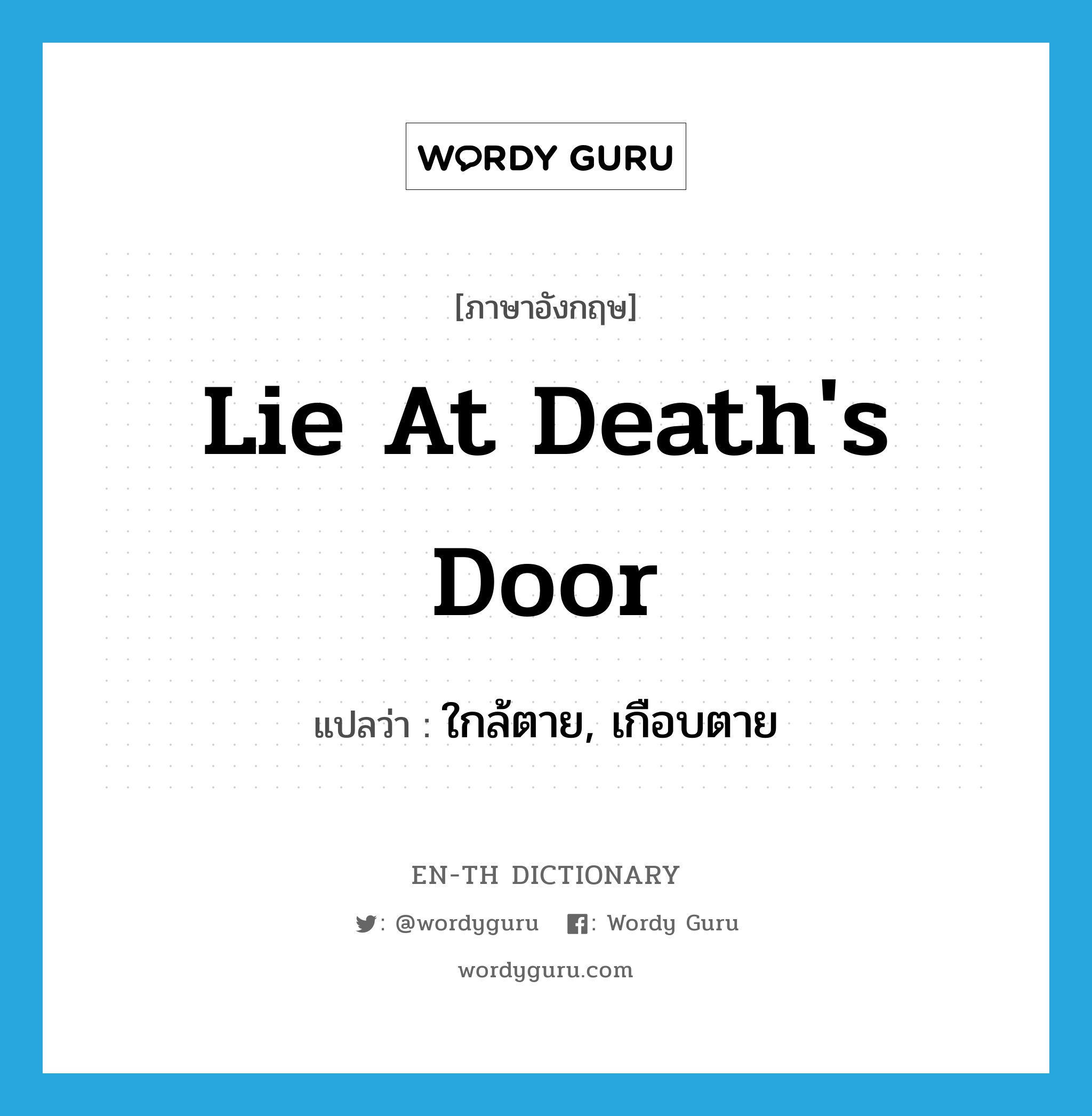 lie at death's door แปลว่า?, คำศัพท์ภาษาอังกฤษ lie at death's door แปลว่า ใกล้ตาย, เกือบตาย ประเภท IDM หมวด IDM