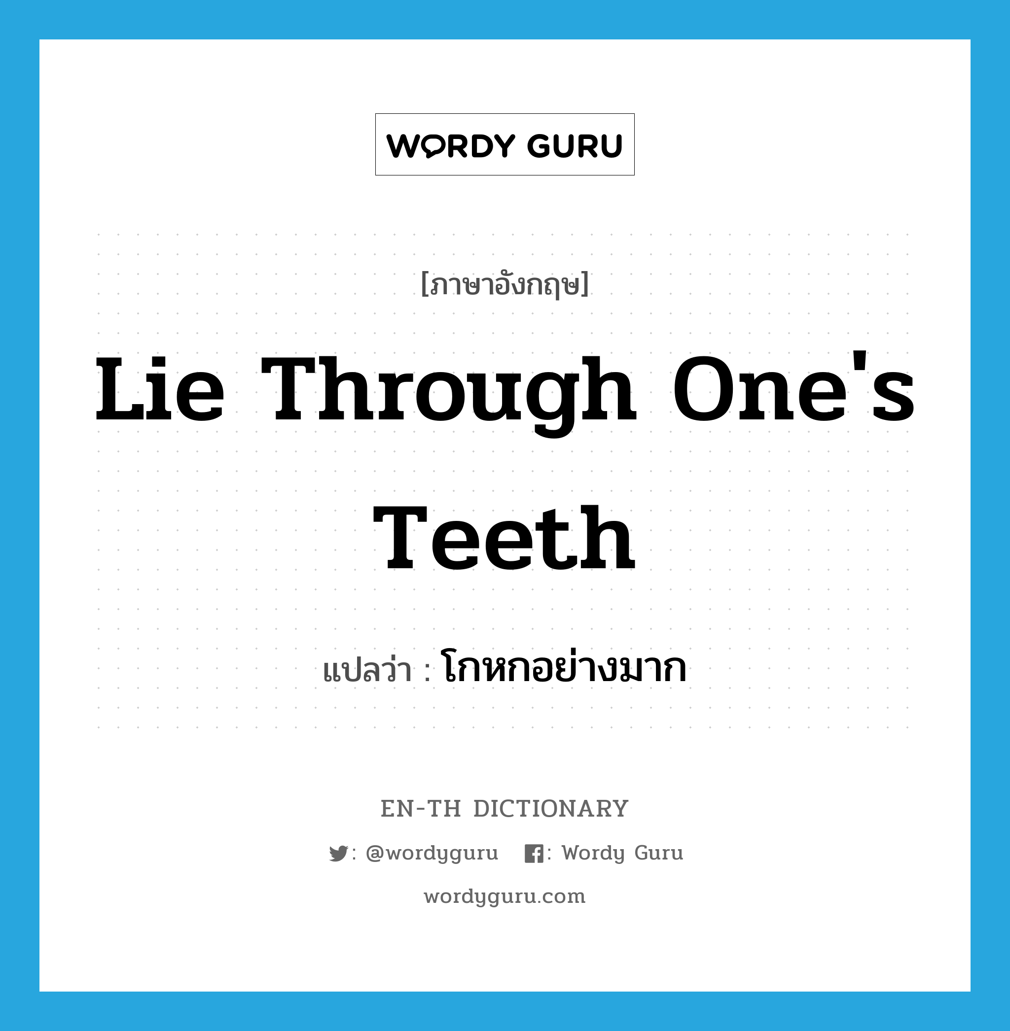 โกหกอย่างมาก ภาษาอังกฤษ?, คำศัพท์ภาษาอังกฤษ โกหกอย่างมาก แปลว่า lie through one's teeth ประเภท IDM หมวด IDM