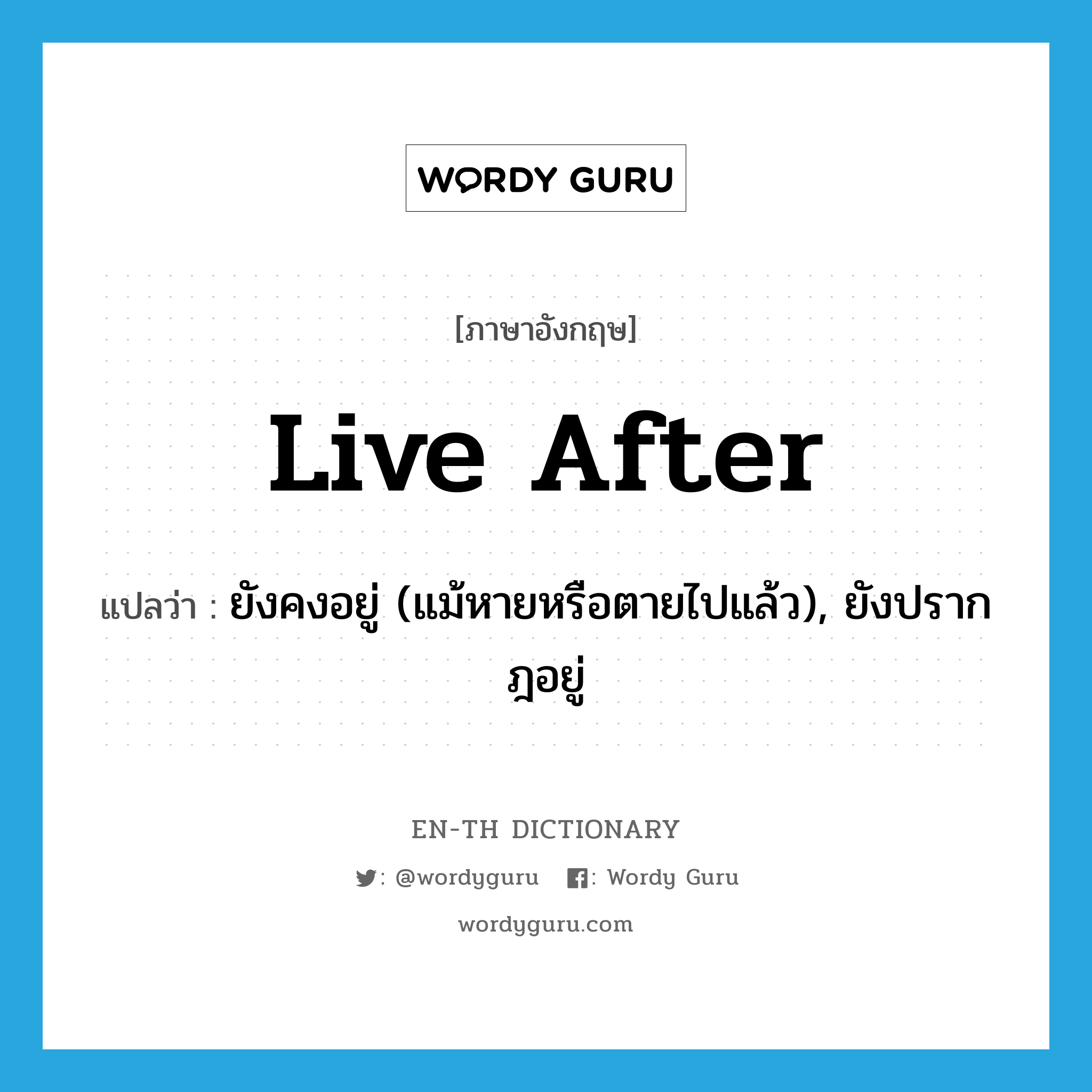 live after แปลว่า?, คำศัพท์ภาษาอังกฤษ live after แปลว่า ยังคงอยู่ (แม้หายหรือตายไปแล้ว), ยังปรากฎอยู่ ประเภท PHRV หมวด PHRV