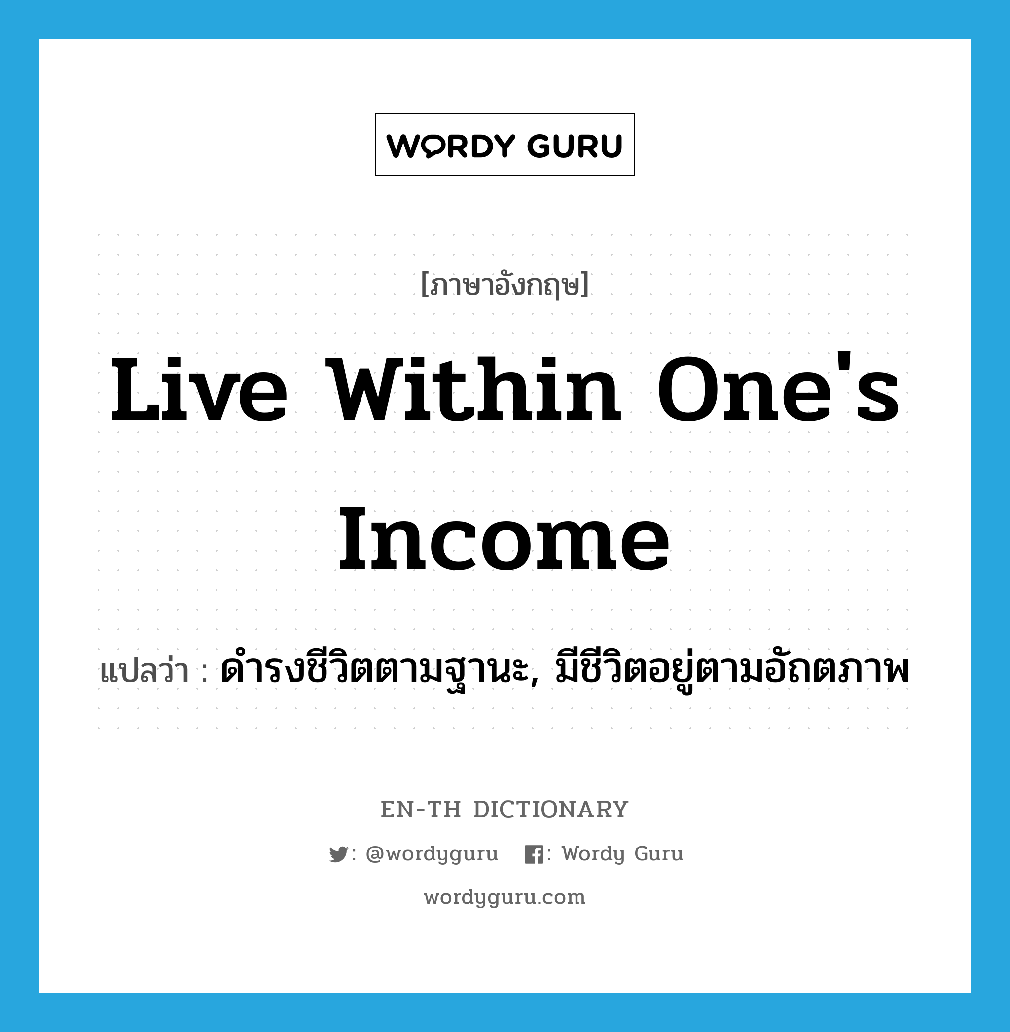 live within one's income แปลว่า?, คำศัพท์ภาษาอังกฤษ live within one's income แปลว่า ดำรงชีวิตตามฐานะ, มีชีวิตอยู่ตามอัถตภาพ ประเภท PHRV หมวด PHRV