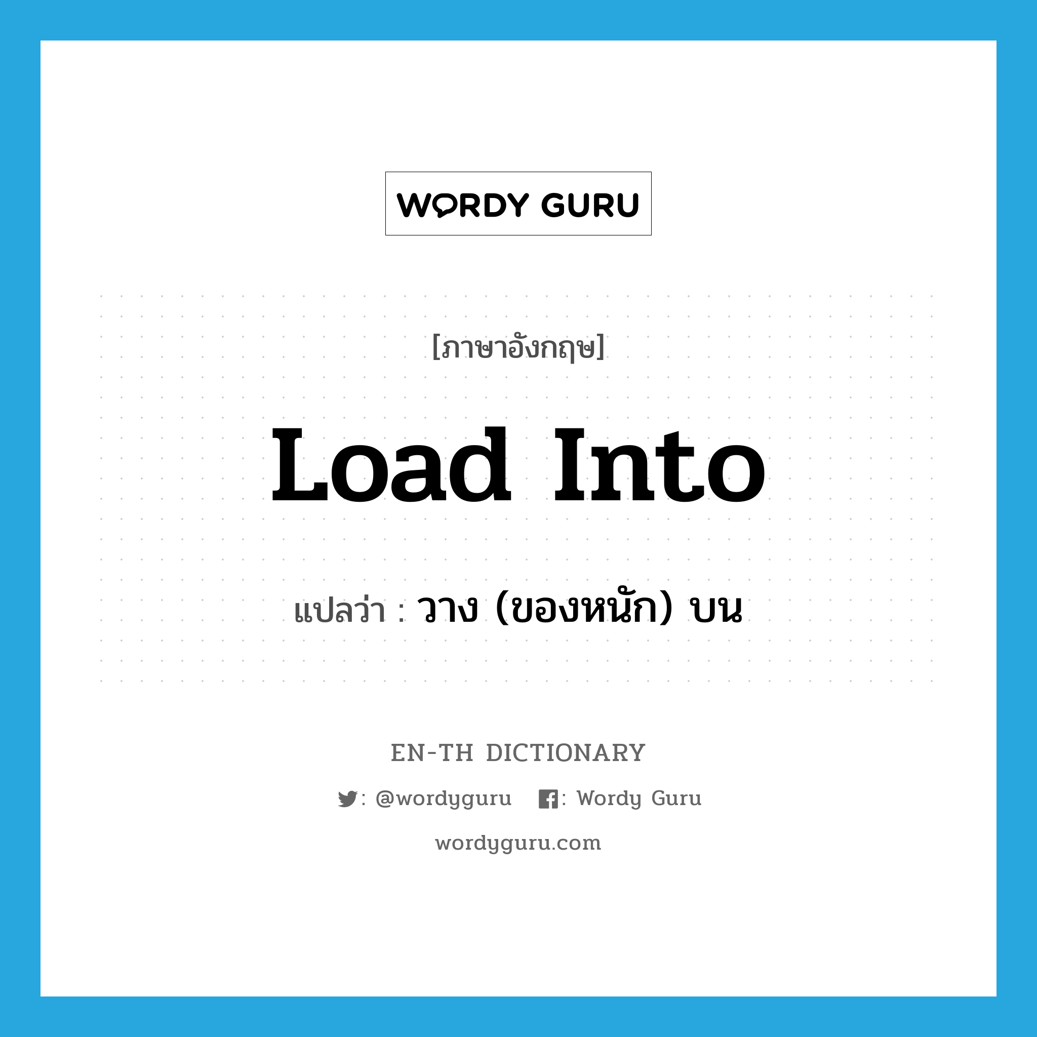 load into แปลว่า?, คำศัพท์ภาษาอังกฤษ load into แปลว่า วาง (ของหนัก) บน ประเภท IDM หมวด IDM