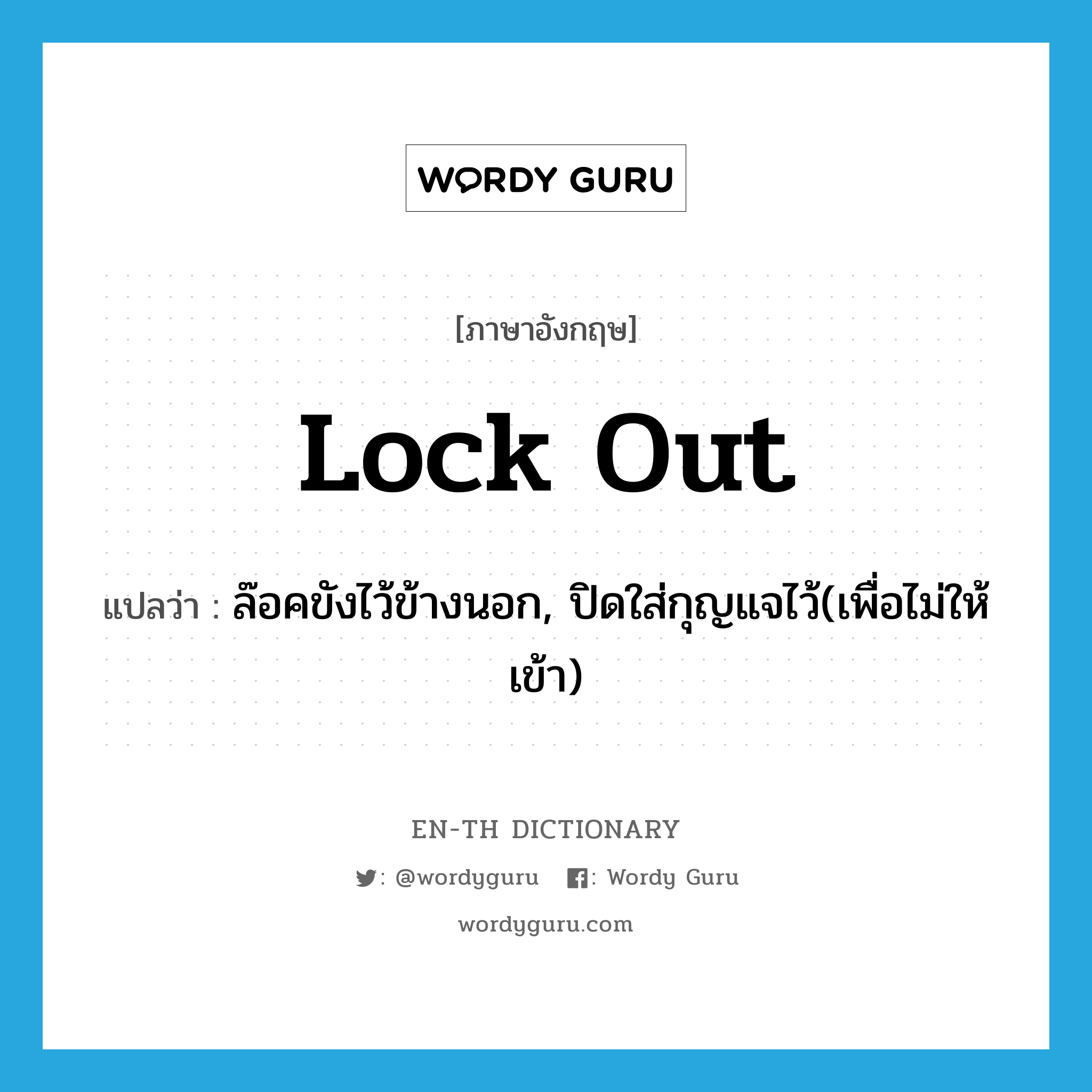 lock out แปลว่า?, คำศัพท์ภาษาอังกฤษ lock out แปลว่า ล๊อคขังไว้ข้างนอก, ปิดใส่กุญแจไว้(เพื่อไม่ให้เข้า) ประเภท PHRV หมวด PHRV