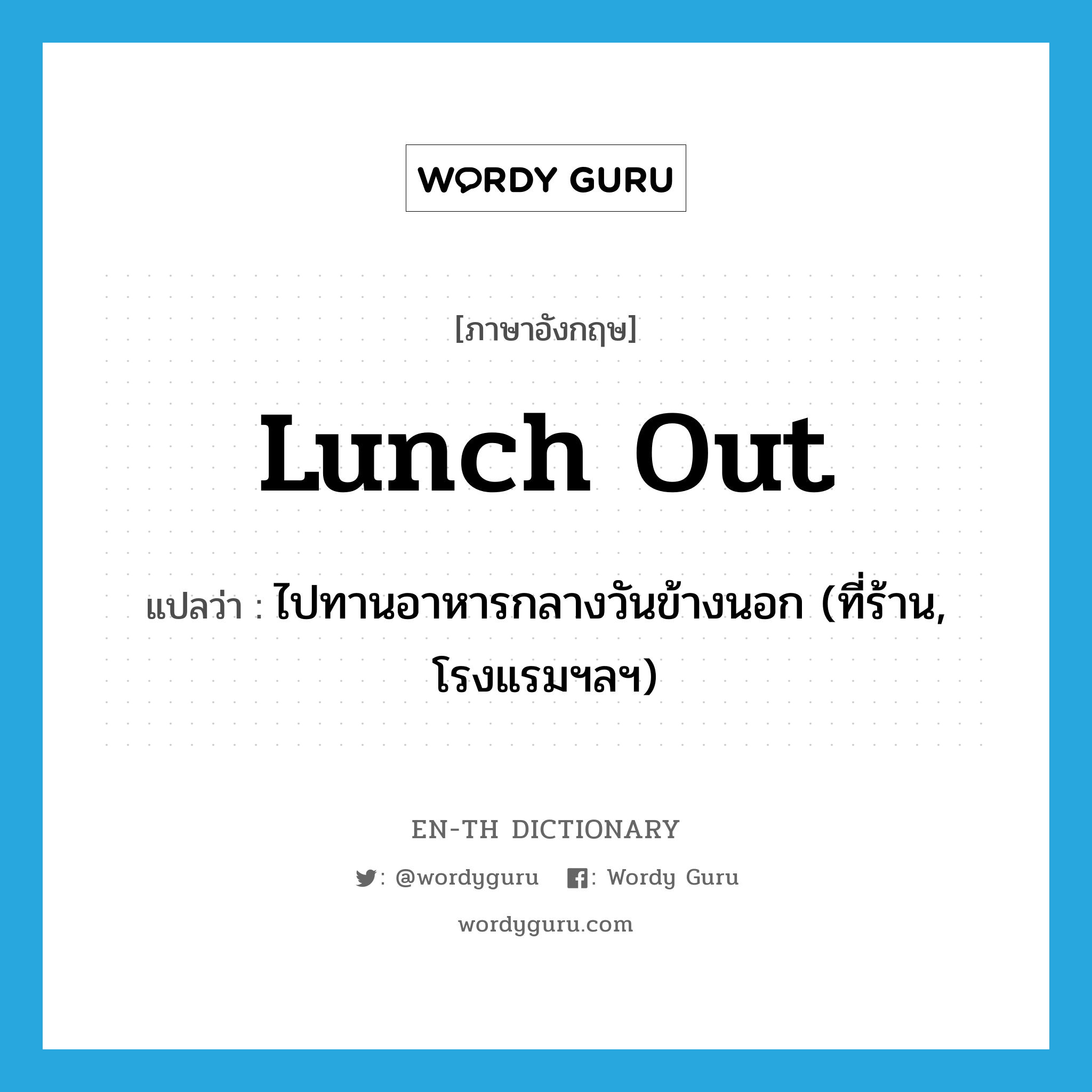 lunch out แปลว่า?, คำศัพท์ภาษาอังกฤษ lunch out แปลว่า ไปทานอาหารกลางวันข้างนอก (ที่ร้าน, โรงแรมฯลฯ) ประเภท PHRV หมวด PHRV