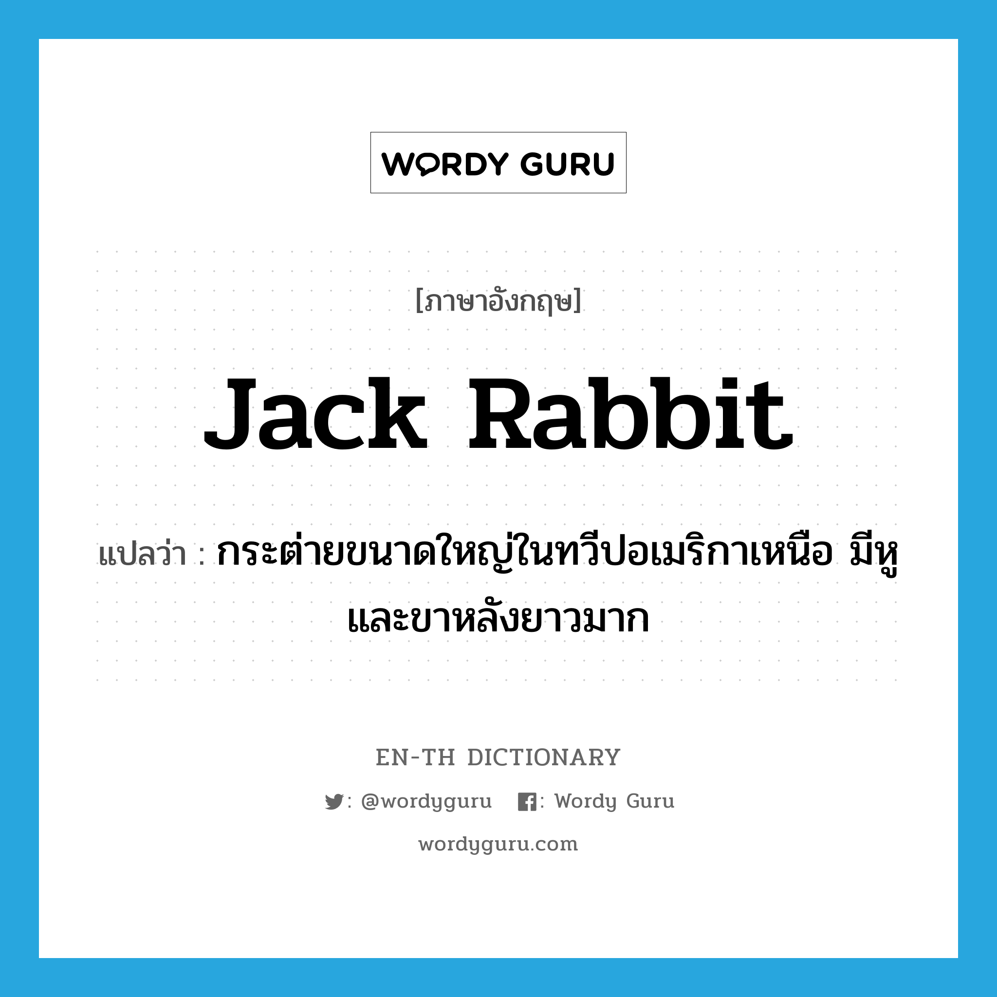 jack rabbit แปลว่า?, คำศัพท์ภาษาอังกฤษ jack rabbit แปลว่า กระต่ายขนาดใหญ่ในทวีปอเมริกาเหนือ มีหูและขาหลังยาวมาก ประเภท N หมวด N