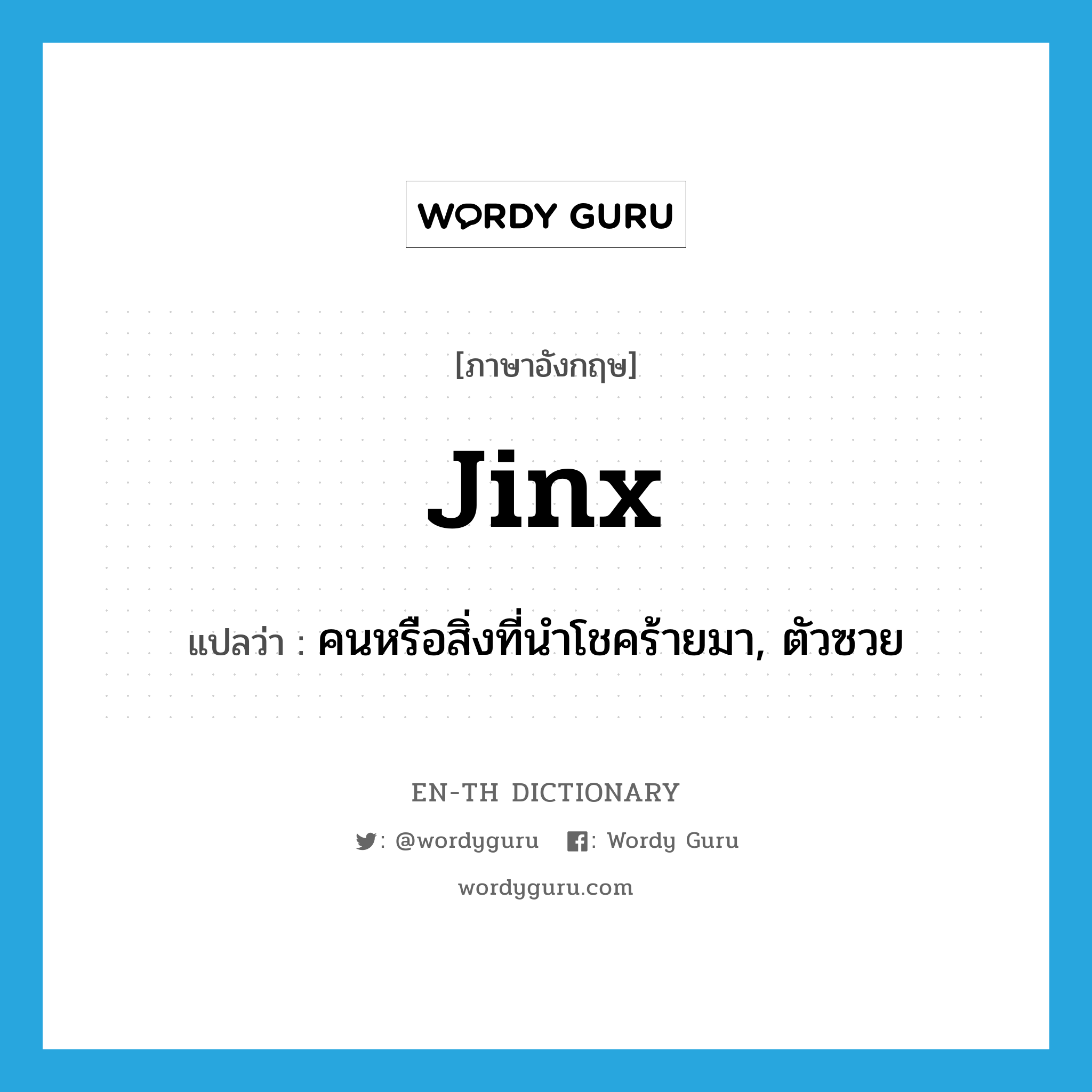 jinx แปลว่า?, คำศัพท์ภาษาอังกฤษ jinx แปลว่า คนหรือสิ่งที่นำโชคร้ายมา, ตัวซวย ประเภท N หมวด N