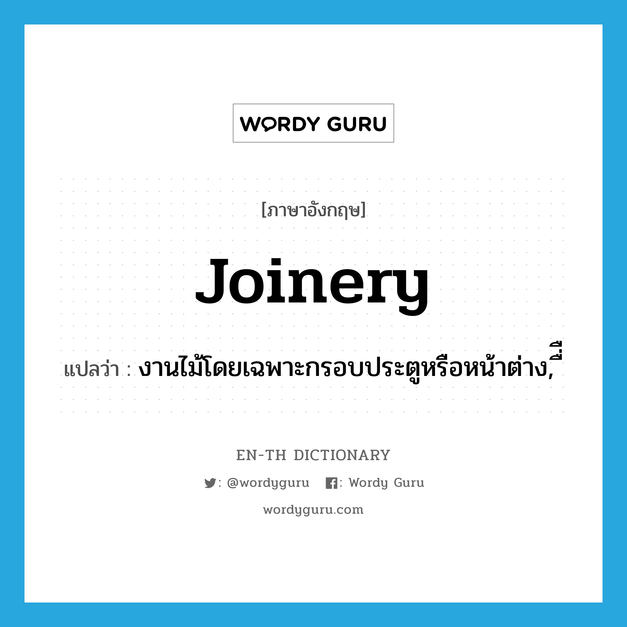 joinery แปลว่า?, คำศัพท์ภาษาอังกฤษ joinery แปลว่า งานไม้โดยเฉพาะกรอบประตูหรือหน้าต่าง, ื่ื ประเภท N หมวด N