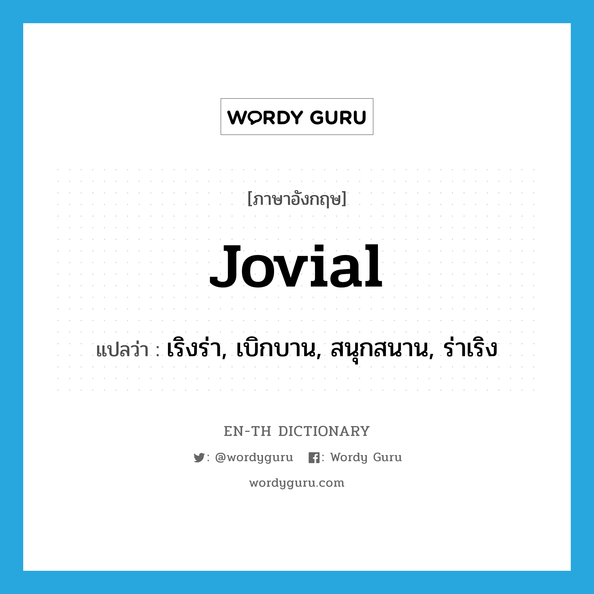 jovial แปลว่า?, คำศัพท์ภาษาอังกฤษ jovial แปลว่า เริงร่า, เบิกบาน, สนุกสนาน, ร่าเริง ประเภท ADJ หมวด ADJ
