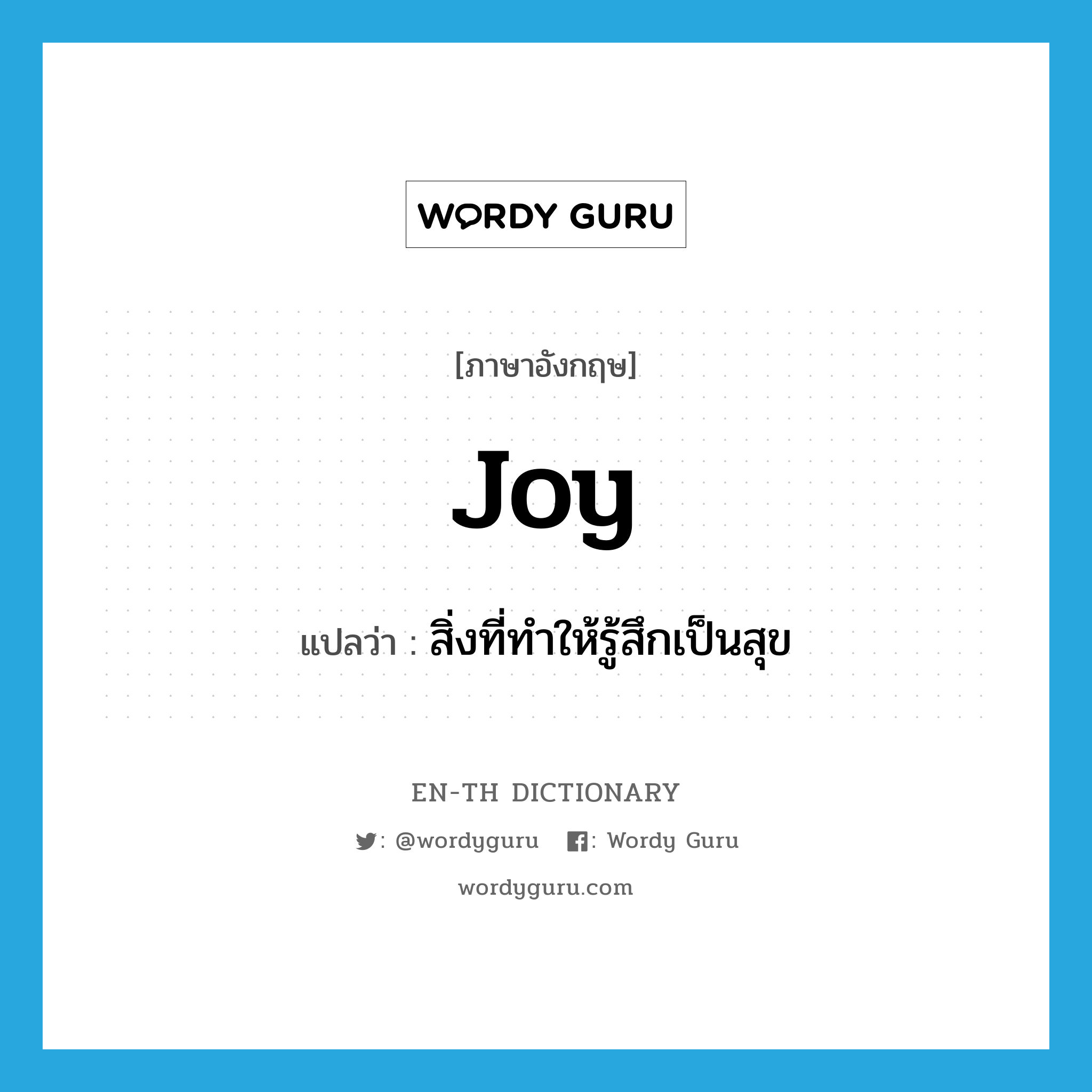 สิ่งที่ทำให้รู้สึกเป็นสุข ภาษาอังกฤษ?, คำศัพท์ภาษาอังกฤษ สิ่งที่ทำให้รู้สึกเป็นสุข แปลว่า joy ประเภท N หมวด N