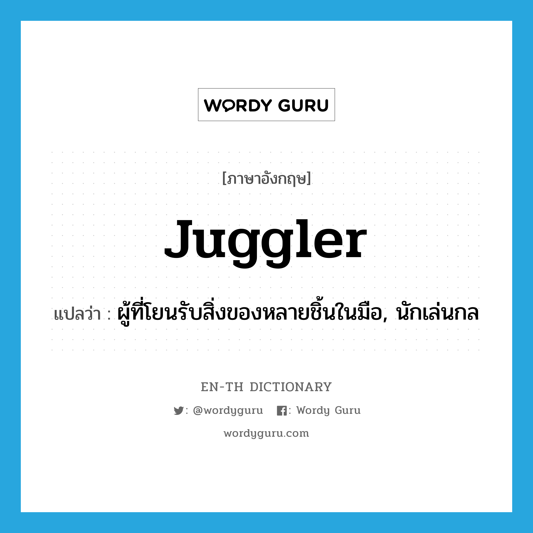 juggler แปลว่า?, คำศัพท์ภาษาอังกฤษ juggler แปลว่า ผู้ที่โยนรับสิ่งของหลายชิ้นในมือ, นักเล่นกล ประเภท N หมวด N