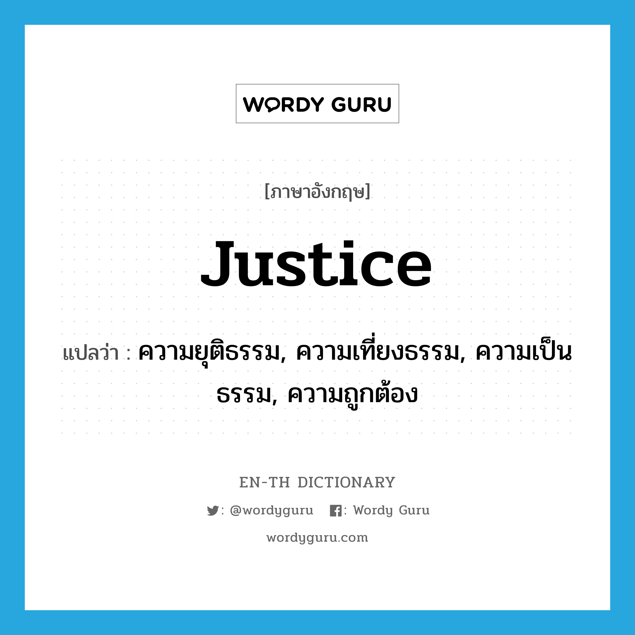 justice แปลว่า?, คำศัพท์ภาษาอังกฤษ justice แปลว่า ความยุติธรรม, ความเที่ยงธรรม, ความเป็นธรรม, ความถูกต้อง ประเภท N หมวด N