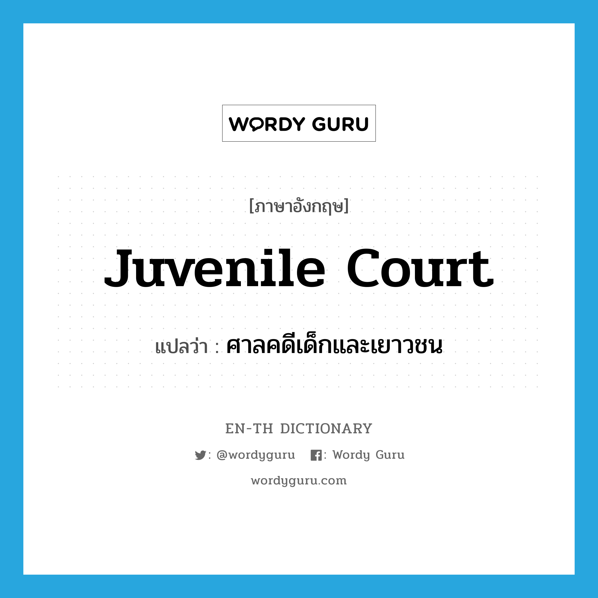 juvenile court แปลว่า?, คำศัพท์ภาษาอังกฤษ juvenile court แปลว่า ศาลคดีเด็กและเยาวชน ประเภท N หมวด N