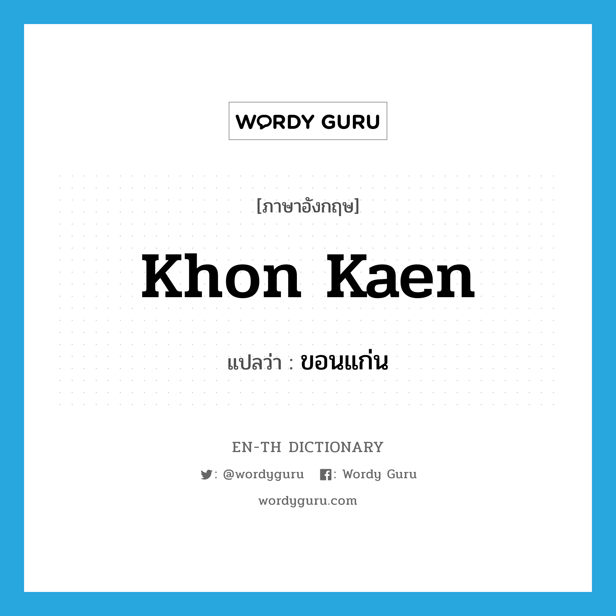 Khon Kaen แปลว่า?, คำศัพท์ภาษาอังกฤษ Khon Kaen แปลว่า ขอนแก่น ประเภท N หมวด N