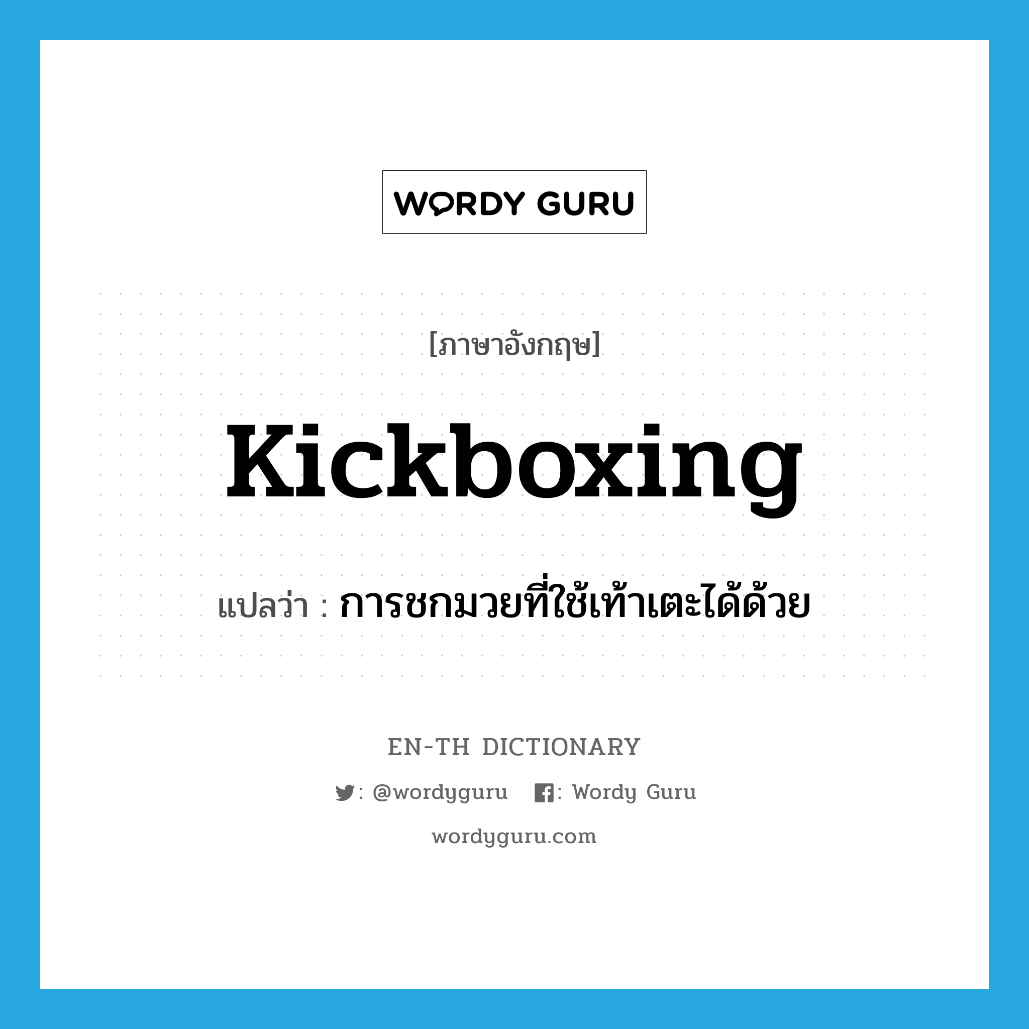 kickboxing แปลว่า?, คำศัพท์ภาษาอังกฤษ kickboxing แปลว่า การชกมวยที่ใช้เท้าเตะได้ด้วย ประเภท N หมวด N