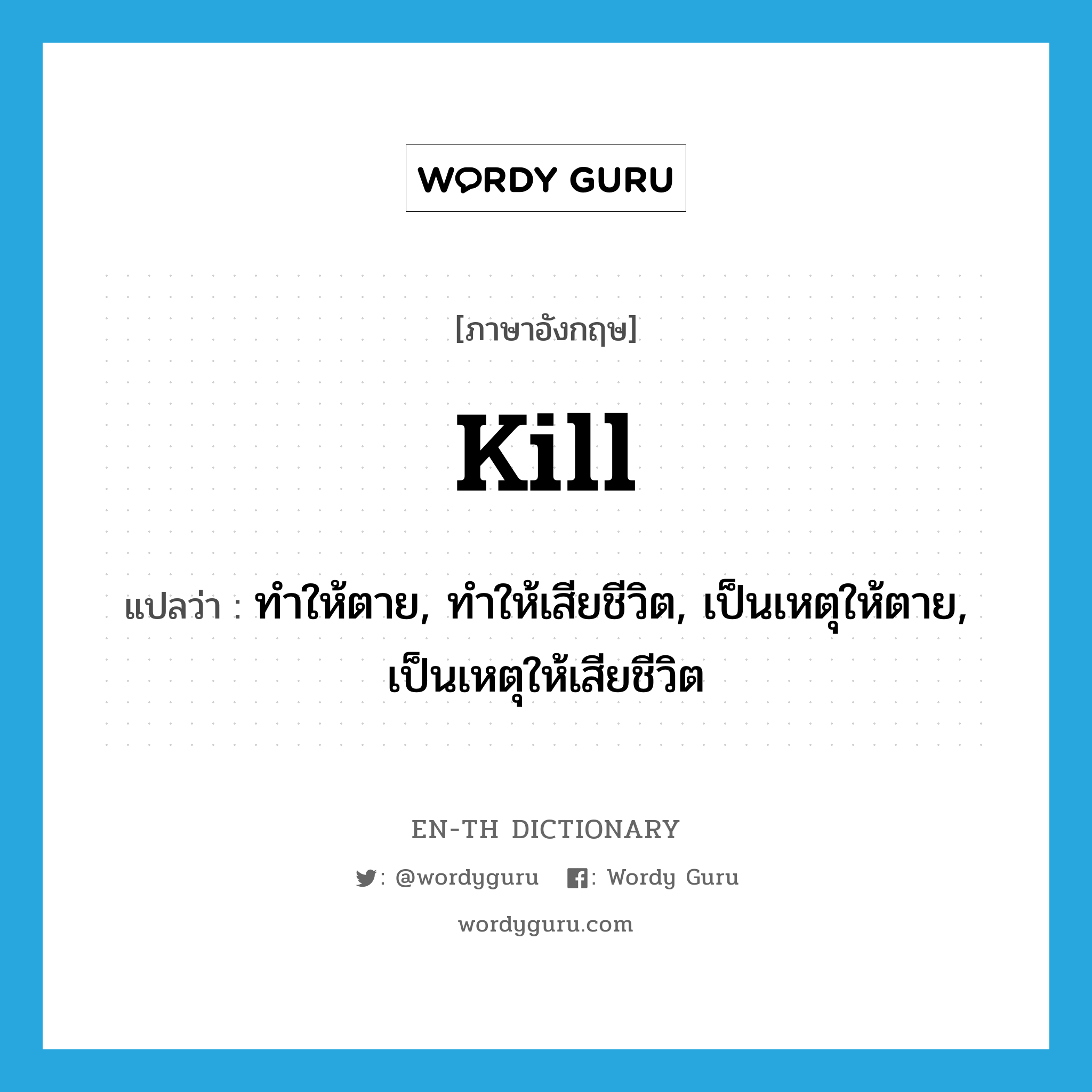 kill แปลว่า?, คำศัพท์ภาษาอังกฤษ kill แปลว่า ทำให้ตาย, ทำให้เสียชีวิต, เป็นเหตุให้ตาย, เป็นเหตุให้เสียชีวิต ประเภท VI หมวด VI
