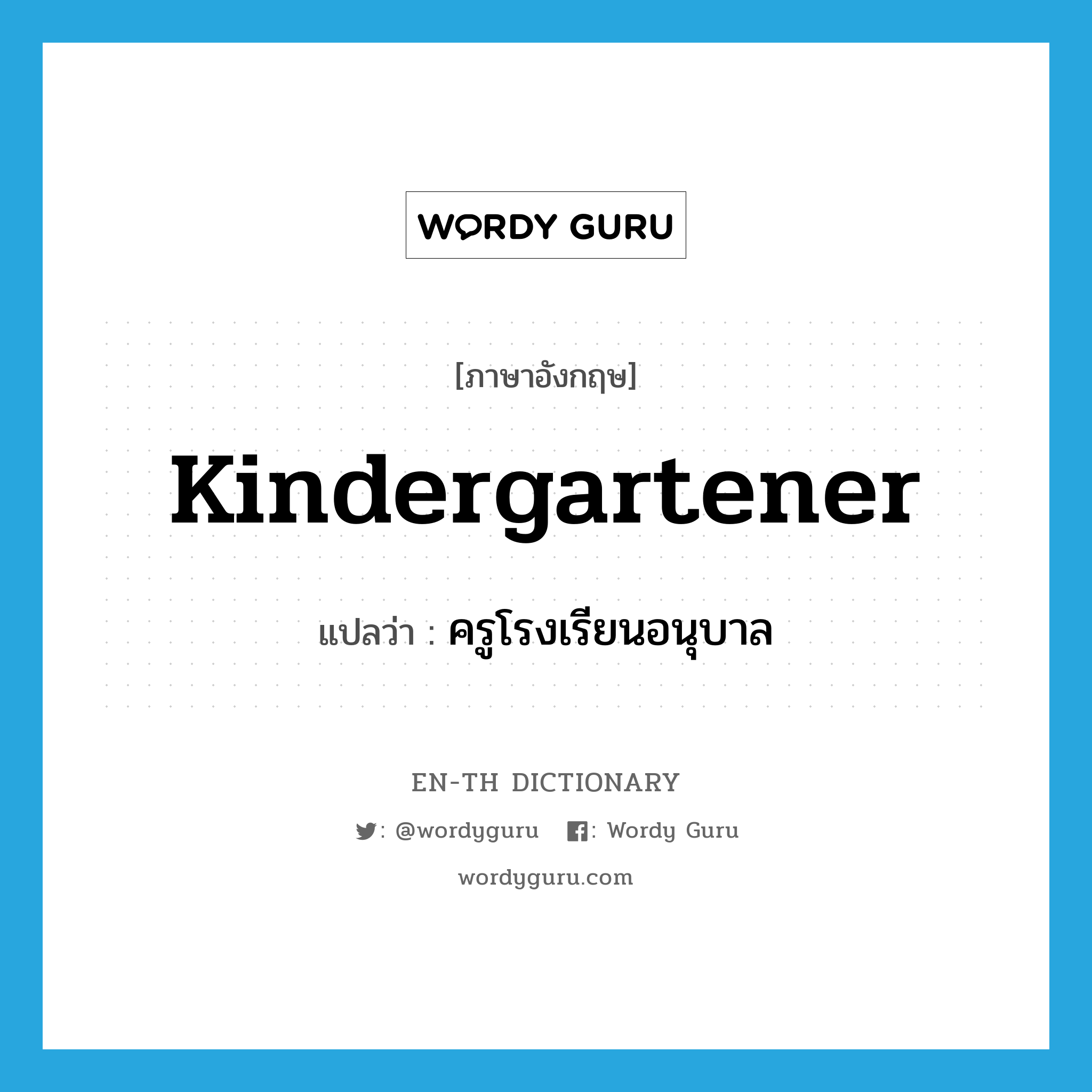kindergartener แปลว่า?, คำศัพท์ภาษาอังกฤษ kindergartener แปลว่า ครูโรงเรียนอนุบาล ประเภท N หมวด N