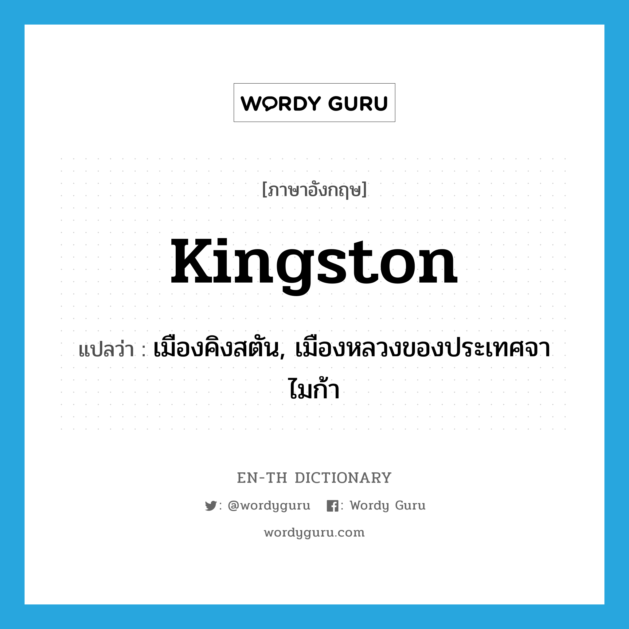 Kingston แปลว่า?, คำศัพท์ภาษาอังกฤษ Kingston แปลว่า เมืองคิงสตัน, เมืองหลวงของประเทศจาไมก้า ประเภท N หมวด N
