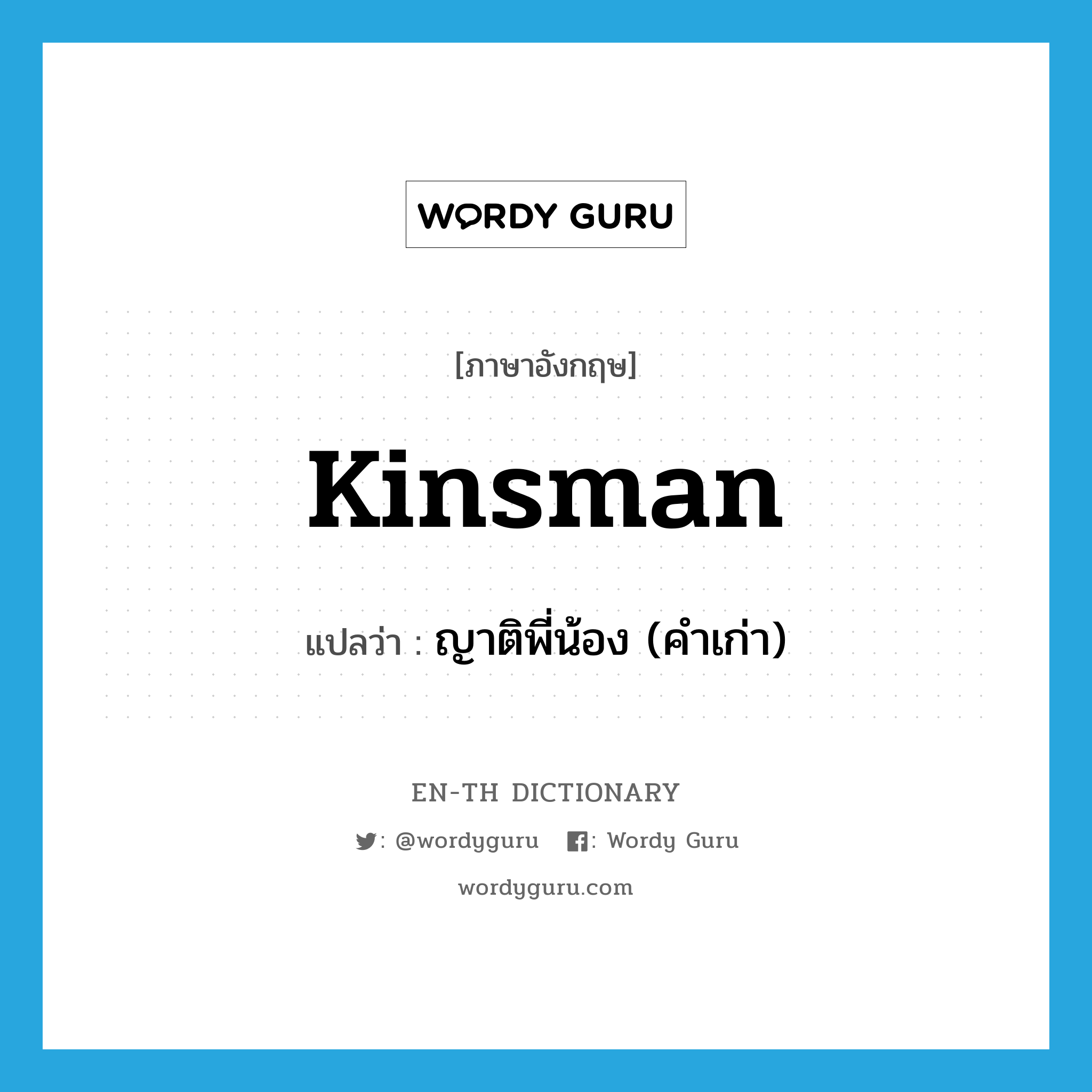 kinsman แปลว่า?, คำศัพท์ภาษาอังกฤษ kinsman แปลว่า ญาติพี่น้อง (คำเก่า) ประเภท N หมวด N