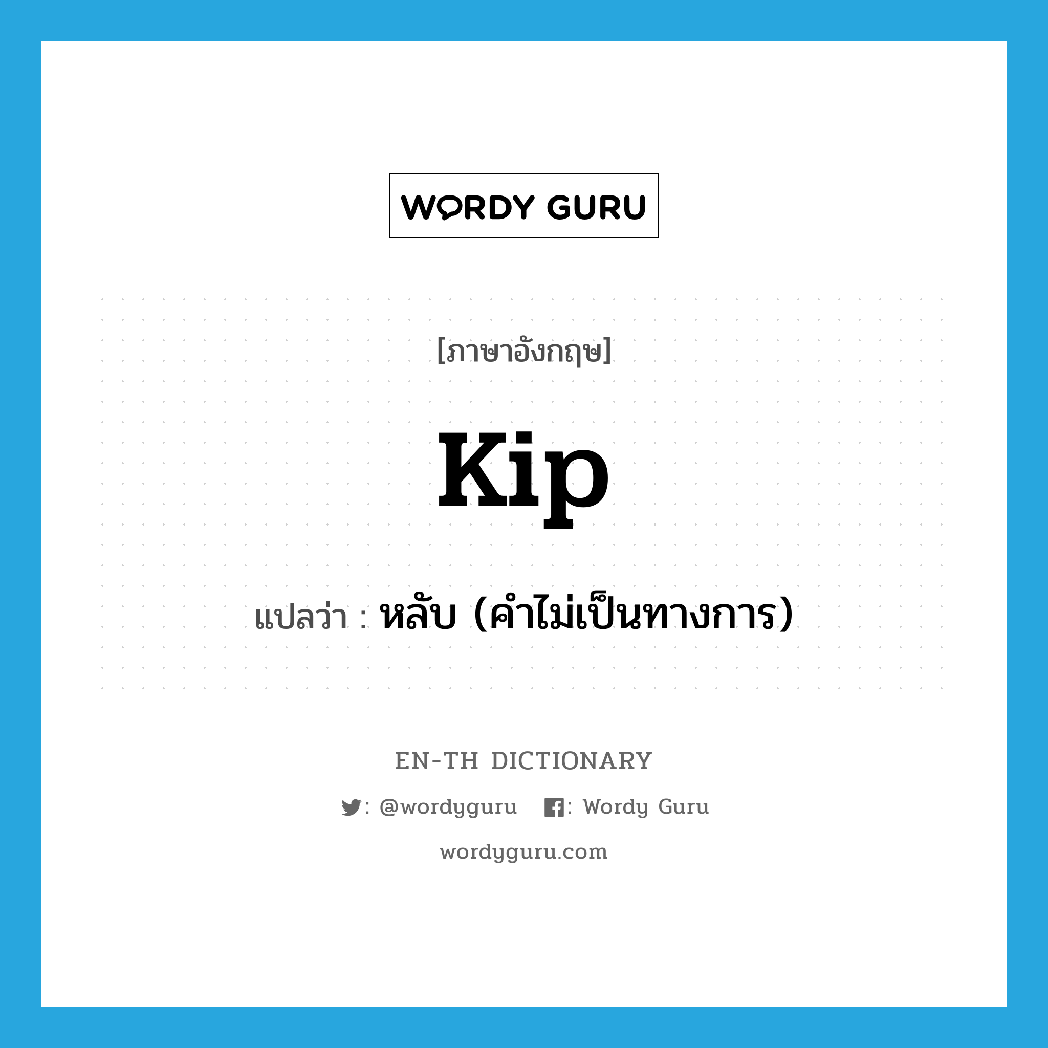 kip แปลว่า?, คำศัพท์ภาษาอังกฤษ kip แปลว่า หลับ (คำไม่เป็นทางการ) ประเภท VI หมวด VI