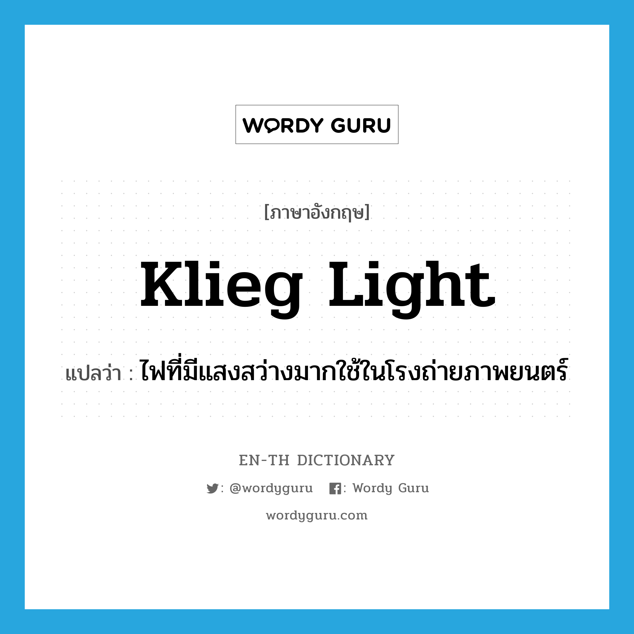 klieg light แปลว่า?, คำศัพท์ภาษาอังกฤษ klieg light แปลว่า ไฟที่มีแสงสว่างมากใช้ในโรงถ่ายภาพยนตร์ ประเภท N หมวด N