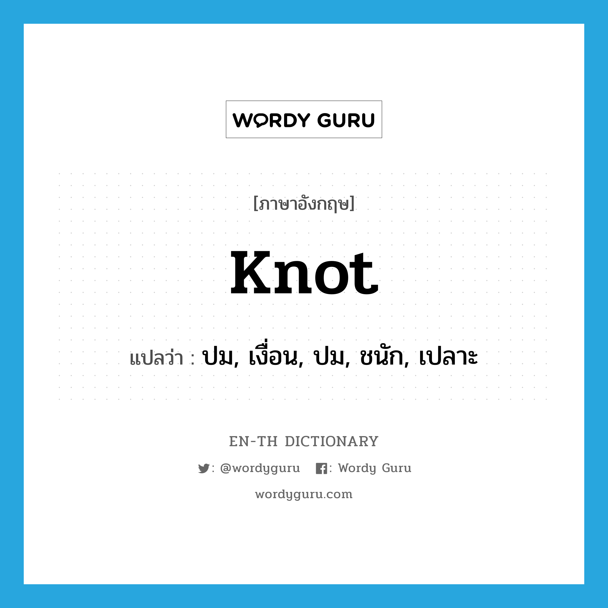 knot แปลว่า?, คำศัพท์ภาษาอังกฤษ knot แปลว่า ปม, เงื่อน, ปม, ชนัก, เปลาะ ประเภท N หมวด N
