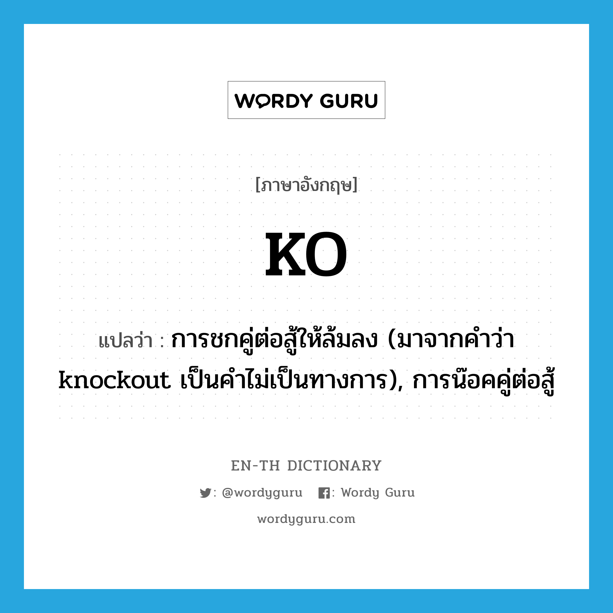 KO แปลว่า?, คำศัพท์ภาษาอังกฤษ KO แปลว่า การชกคู่ต่อสู้ให้ล้มลง (มาจากคำว่า knockout เป็นคำไม่เป็นทางการ), การน๊อคคู่ต่อสู้ ประเภท N หมวด N