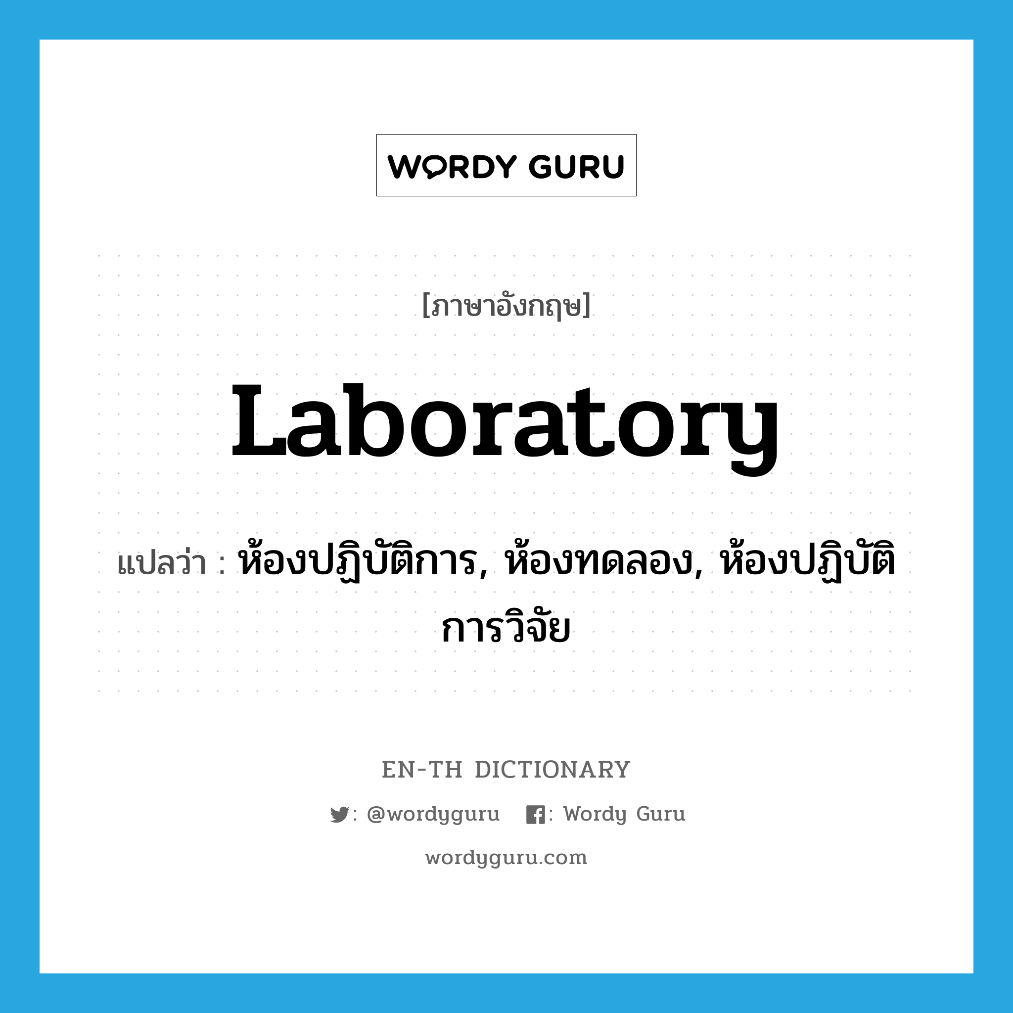 laboratory แปลว่า?, คำศัพท์ภาษาอังกฤษ laboratory แปลว่า ห้องปฏิบัติการ, ห้องทดลอง, ห้องปฏิบัติการวิจัย ประเภท N หมวด N