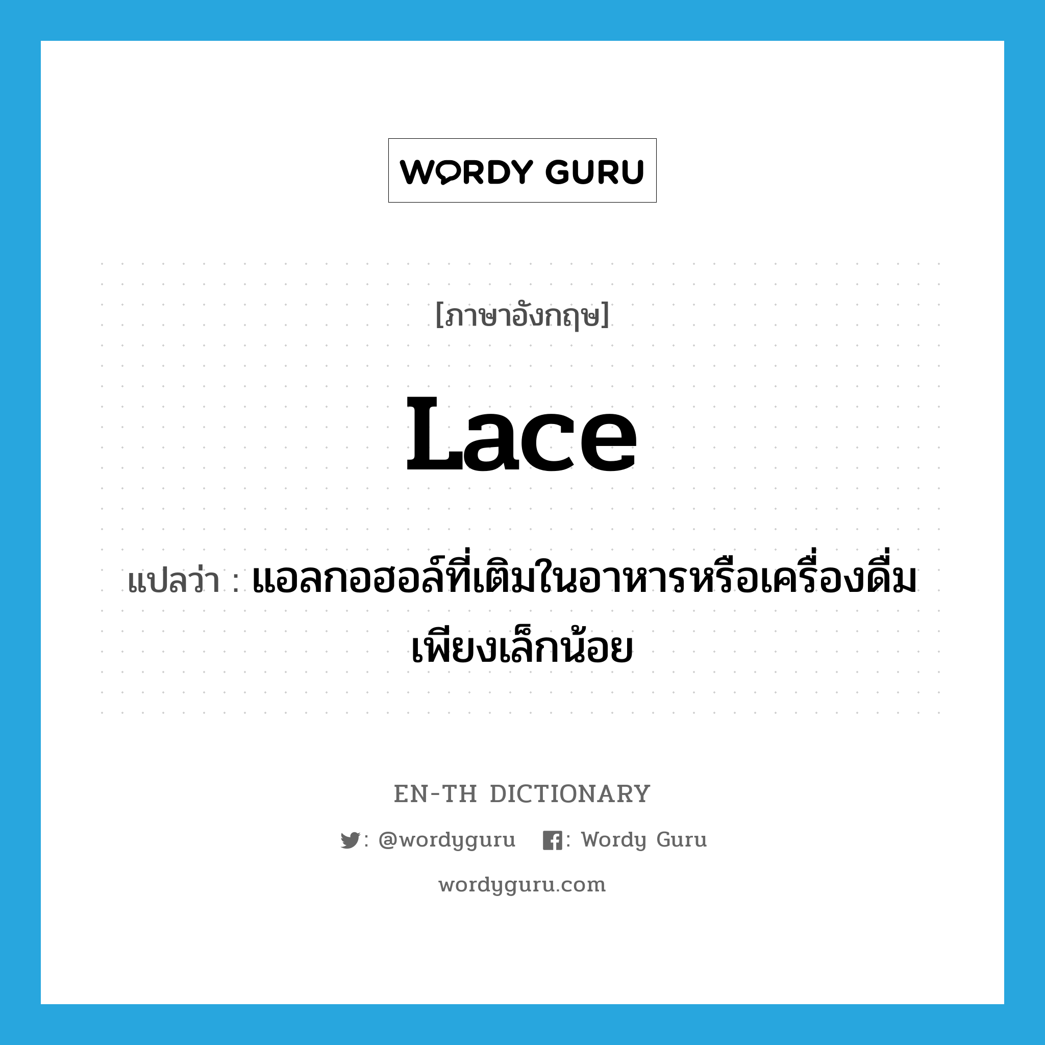 lace แปลว่า?, คำศัพท์ภาษาอังกฤษ lace แปลว่า แอลกอฮอล์ที่เติมในอาหารหรือเครื่องดื่มเพียงเล็กน้อย ประเภท N หมวด N