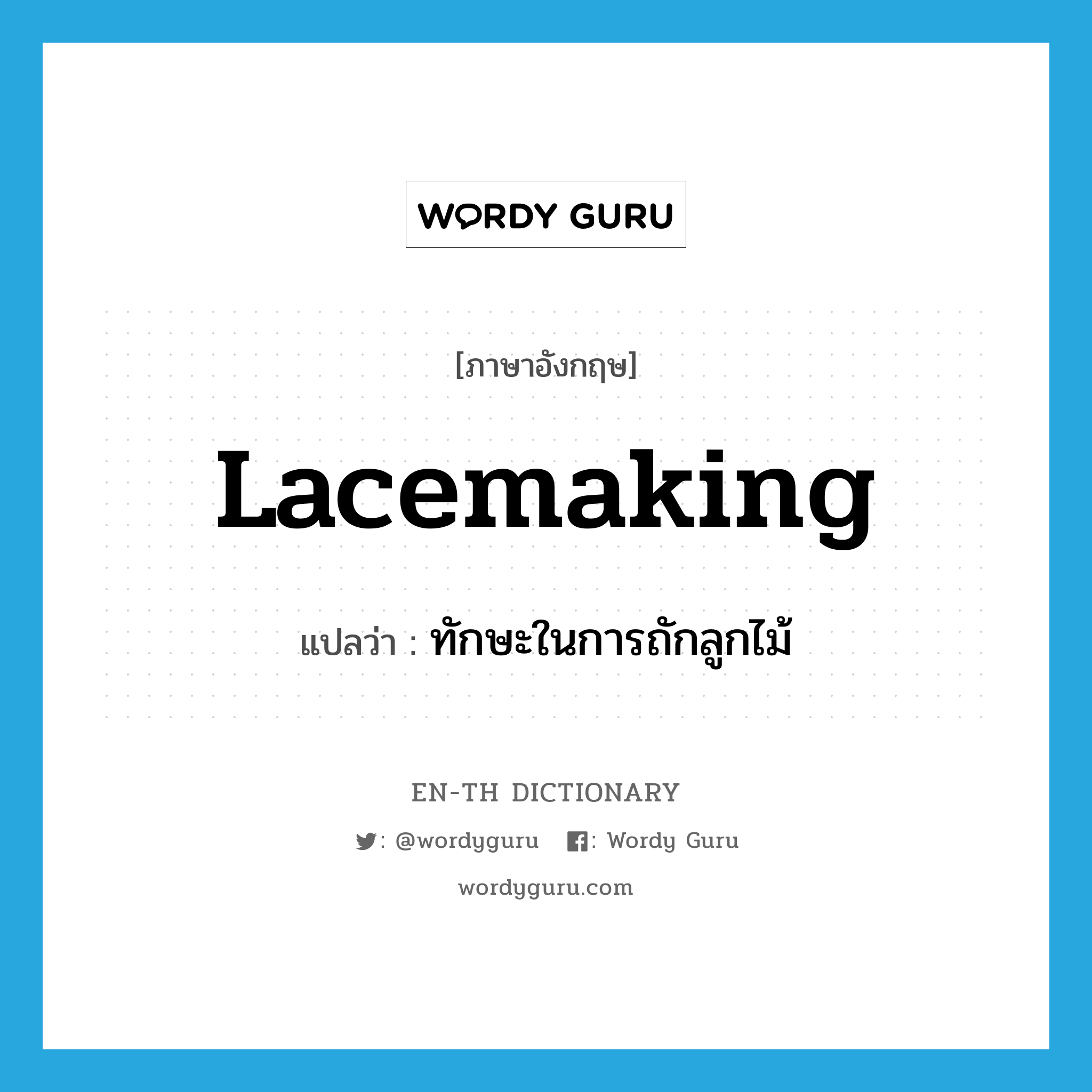 lacemaking แปลว่า?, คำศัพท์ภาษาอังกฤษ lacemaking แปลว่า ทักษะในการถักลูกไม้ ประเภท N หมวด N