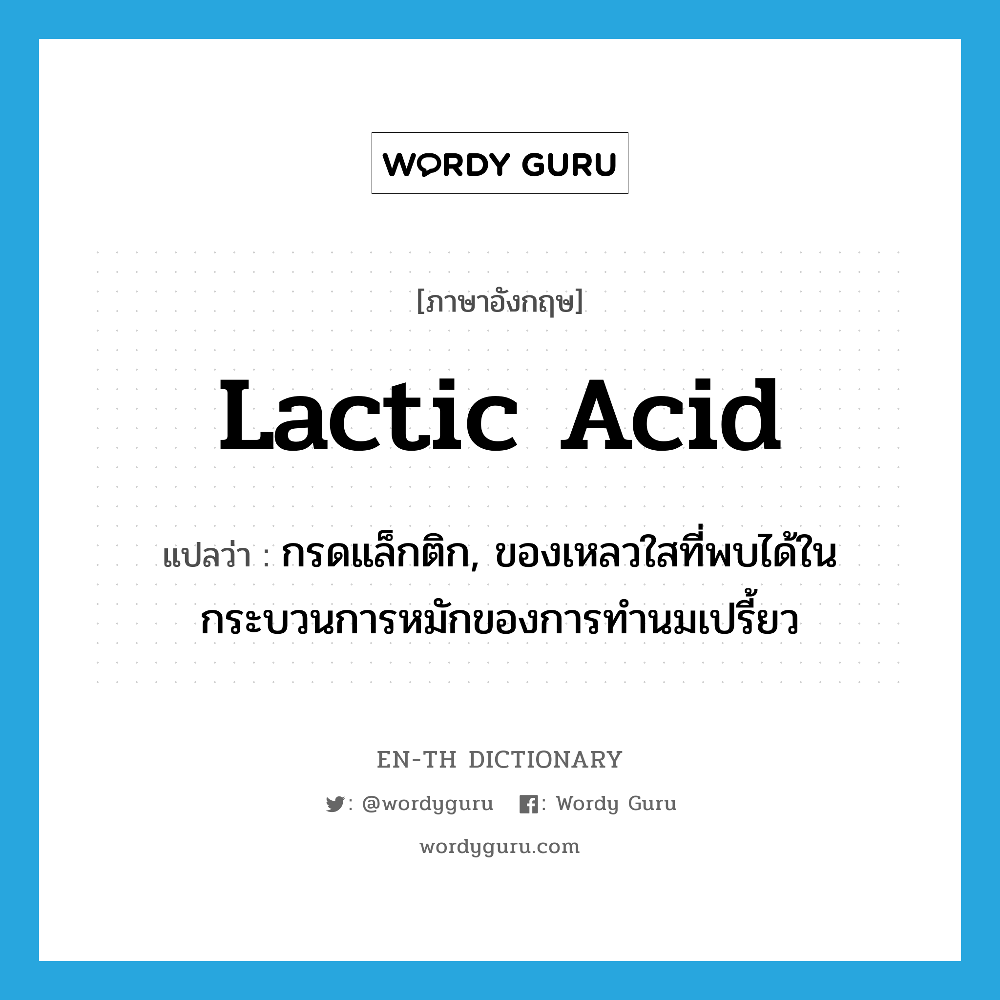 lactic acid แปลว่า?, คำศัพท์ภาษาอังกฤษ lactic acid แปลว่า กรดแล็กติก, ของเหลวใสที่พบได้ในกระบวนการหมักของการทำนมเปรี้ยว ประเภท N หมวด N