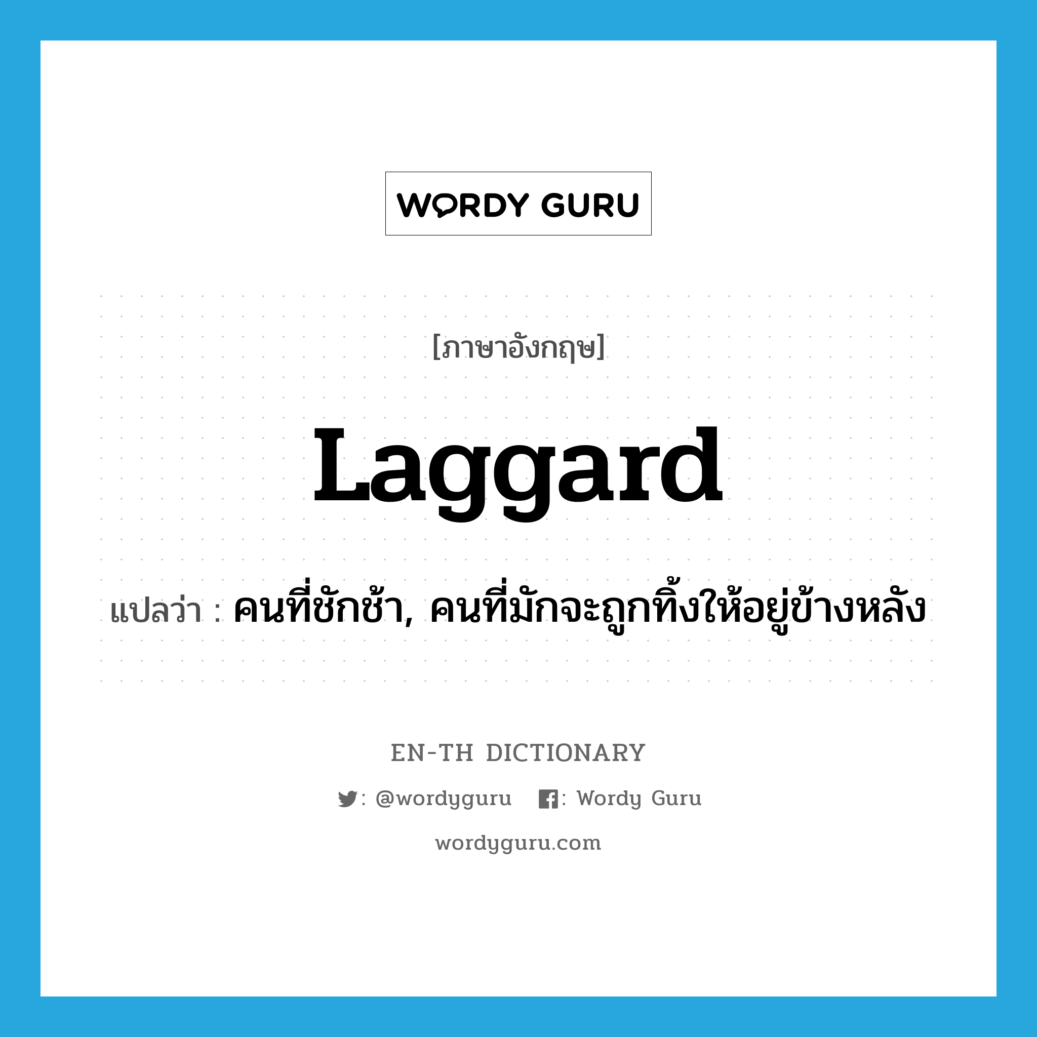 laggard แปลว่า?, คำศัพท์ภาษาอังกฤษ laggard แปลว่า คนที่ชักช้า, คนที่มักจะถูกทิ้งให้อยู่ข้างหลัง ประเภท N หมวด N