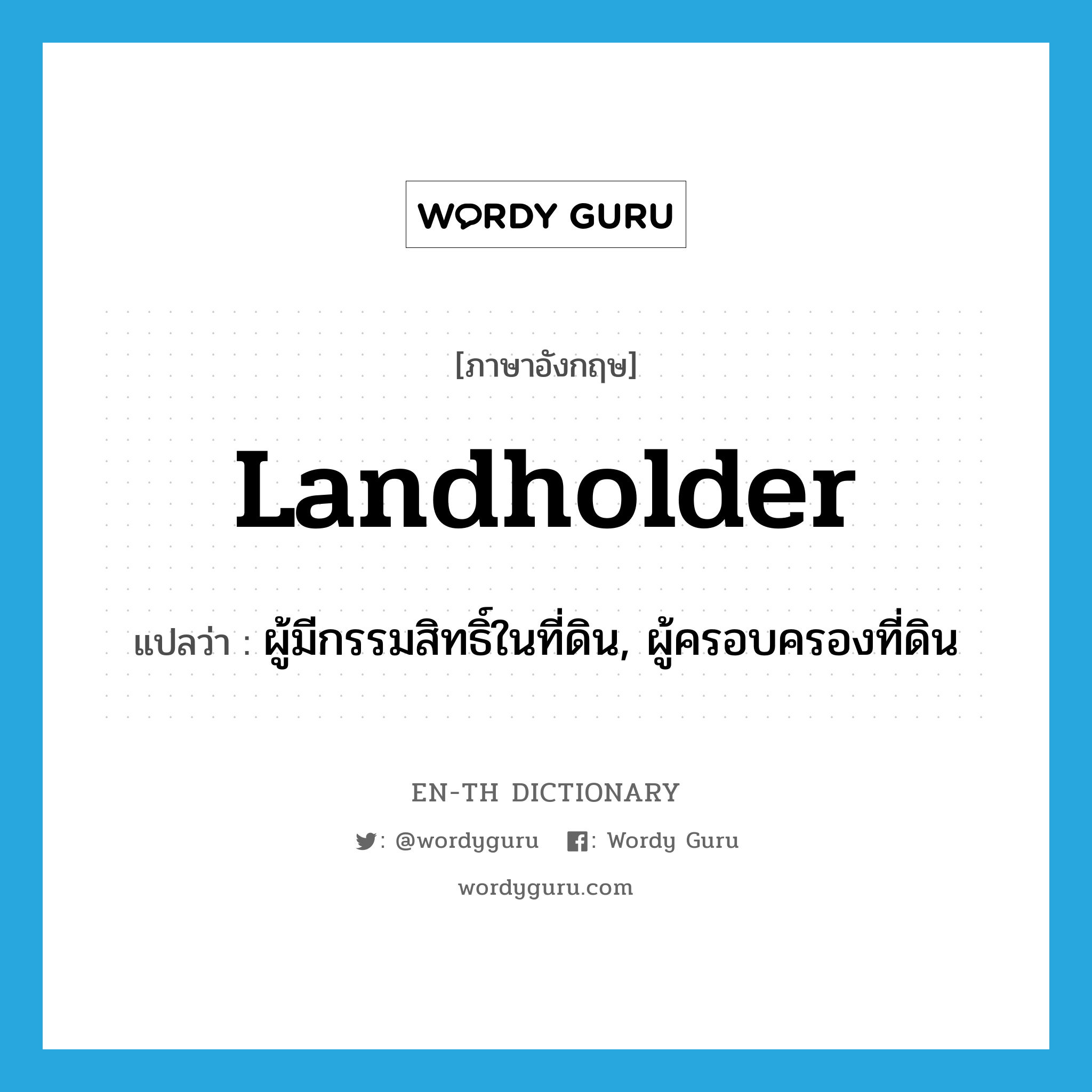 landholder แปลว่า?, คำศัพท์ภาษาอังกฤษ landholder แปลว่า ผู้มีกรรมสิทธิ์ในที่ดิน, ผู้ครอบครองที่ดิน ประเภท N หมวด N
