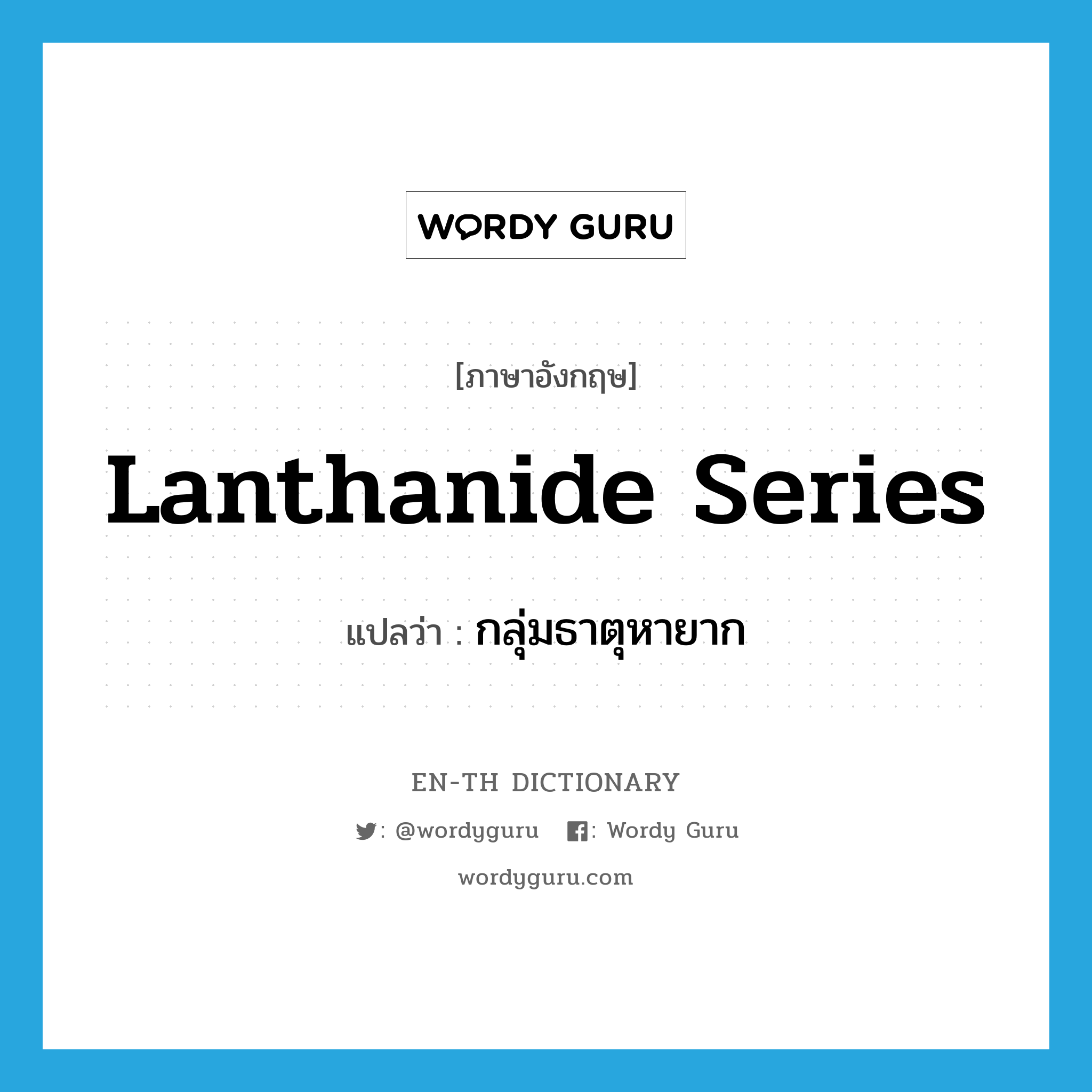 lanthanide series แปลว่า?, คำศัพท์ภาษาอังกฤษ lanthanide series แปลว่า กลุ่มธาตุหายาก ประเภท N หมวด N