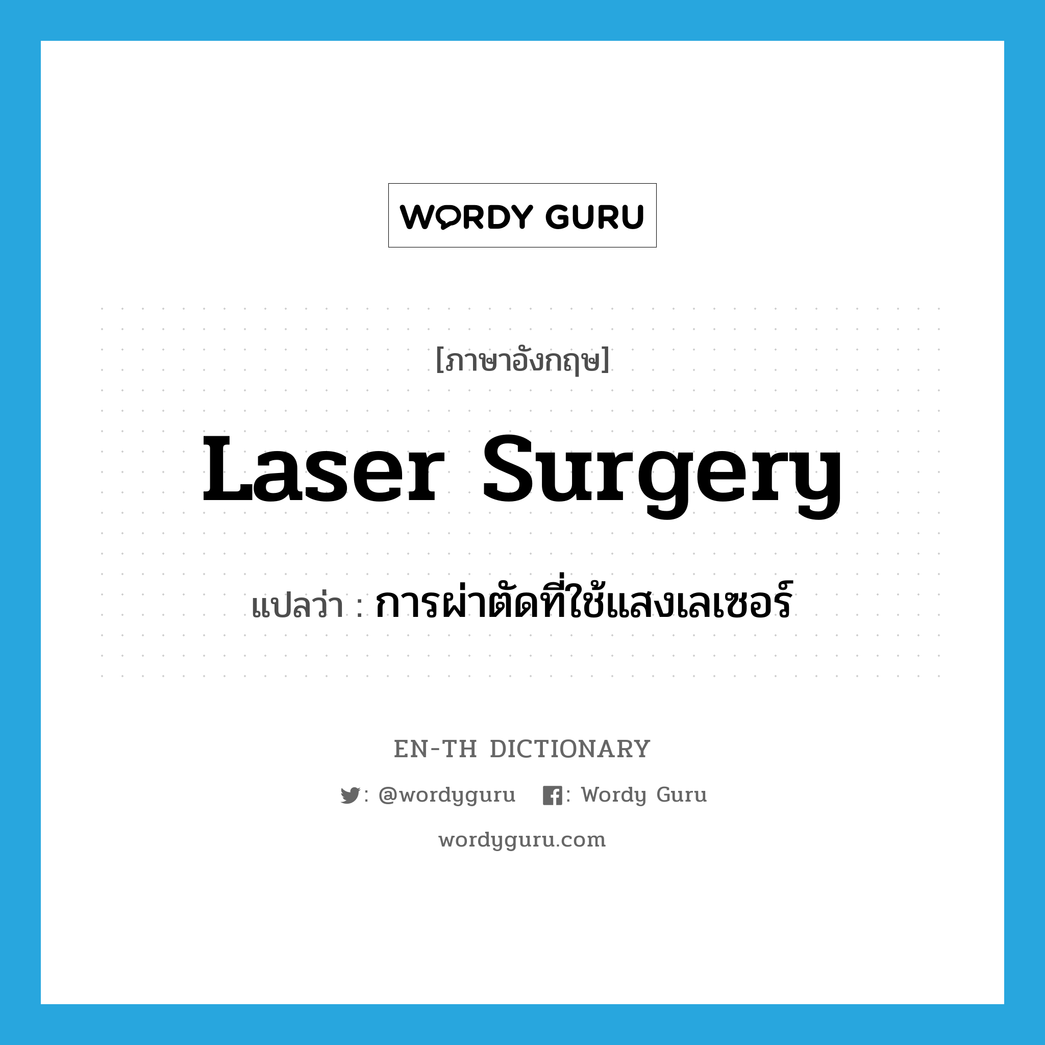 laser surgery แปลว่า?, คำศัพท์ภาษาอังกฤษ laser surgery แปลว่า การผ่าตัดที่ใช้แสงเลเซอร์ ประเภท N หมวด N